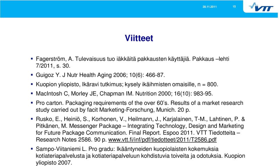 Results of a market research study carried out by facit Marketing-Forschung, Munich. 20 p. Rusko, E., Heiniö, S., Korhonen, V., Heilmann, J., Karjalainen, T-M., Lahtinen, P. & Pitkänen, M.