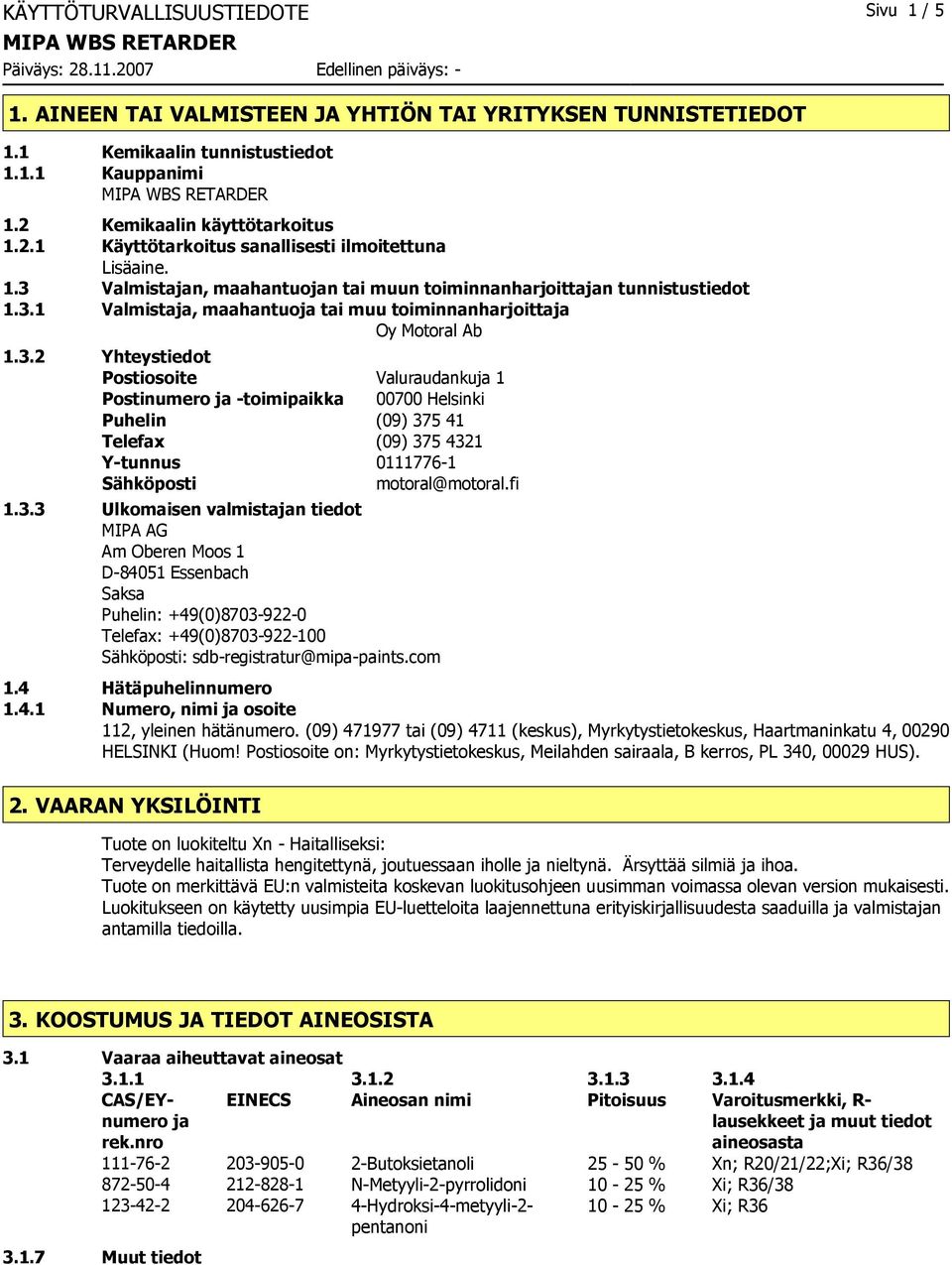 3.2 Yhteystiedot Postiosoite Valuraudankuja 1 Postinumero ja -toimipaikka 00700 Helsinki Puhelin (09) 375 41 Telefax (09) 375 4321 Y-tunnus 0111776-1 Sähköposti motoral@motoral.fi 1.3.3 Ulkomaisen valmistajan tiedot MIPA AG Am Oberen Moos 1 D-84051 Essenbach Saksa Puhelin: +49(0)8703-922-0 Telefax: +49(0)8703-922-100 Sähköposti: sdb-registratur@mipa-paints.