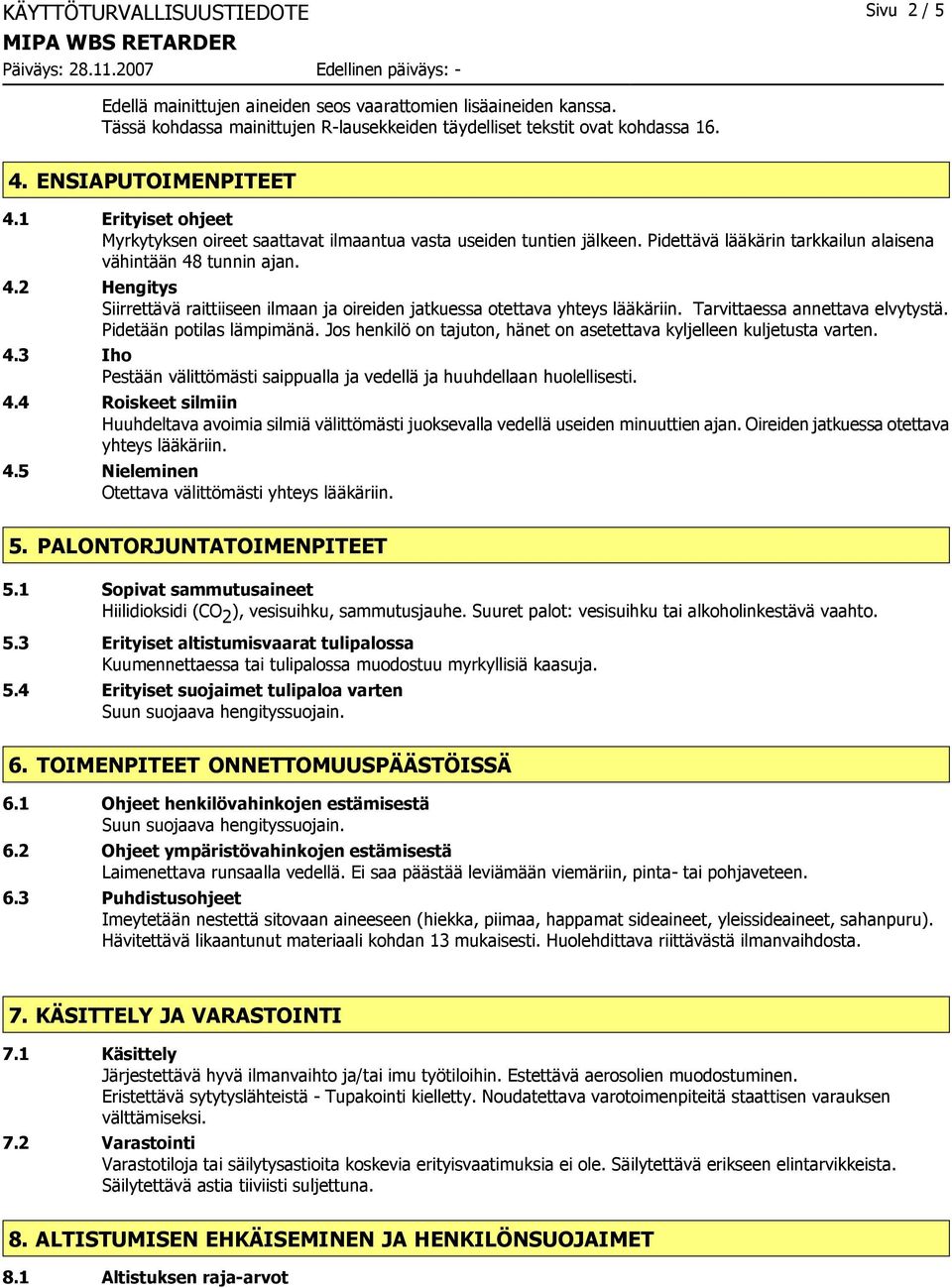 Tarvittaessa annettava elvytystä. Pidetään potilas lämpimänä. Jos henkilö on tajuton, hänet on asetettava kyljelleen kuljetusta varten. 4.