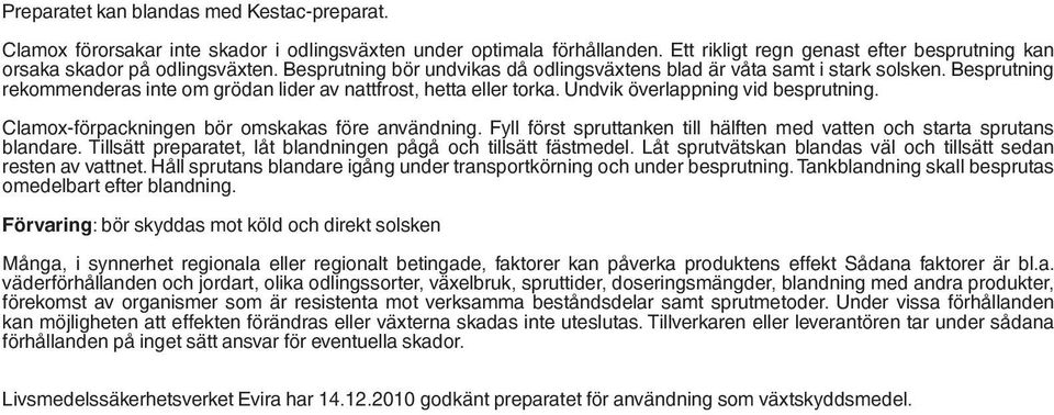 Clamox-förpackningen bör omskakas före användning. Fyll först spruttanken till hälften med vatten och starta sprutans blandare. Tillsätt preparatet, låt blandningen pågå och tillsätt fästmedel.