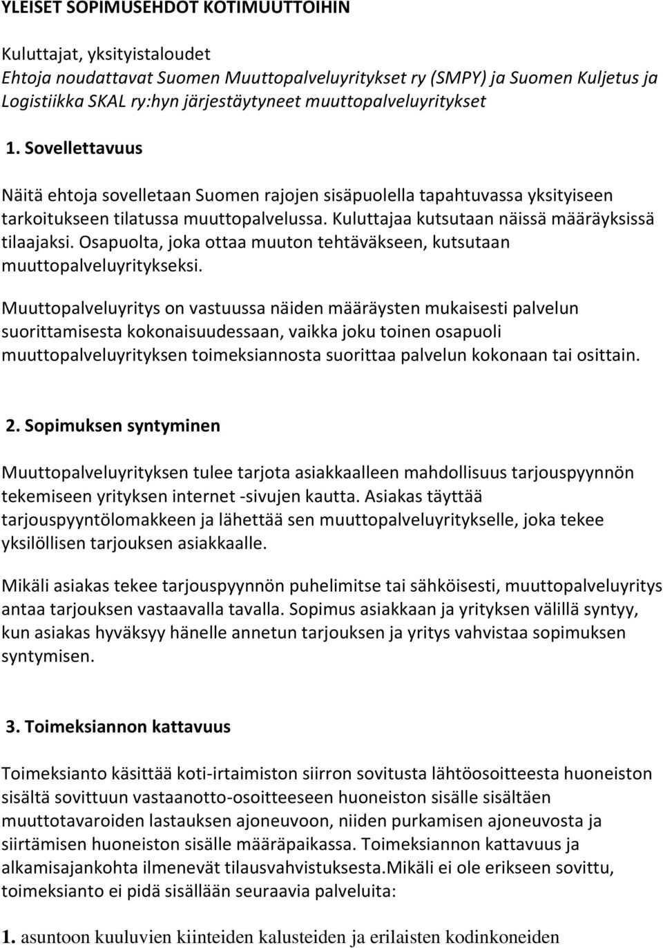 Kuluttajaa kutsutaan näissä määräyksissä tilaajaksi. Osapuolta, joka ottaa muuton tehtäväkseen, kutsutaan muuttopalveluyritykseksi.
