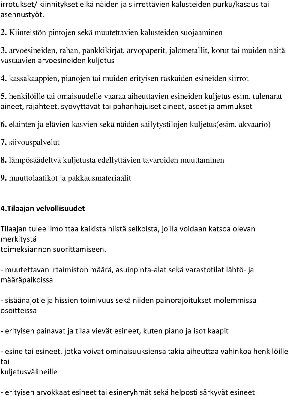 henkilöille tai omaisuudelle vaaraa aiheuttavien esineiden kuljetus esim. tulenarat aineet, räjähteet, syövyttävät tai pahanhajuiset aineet, aseet ja ammukset 6.
