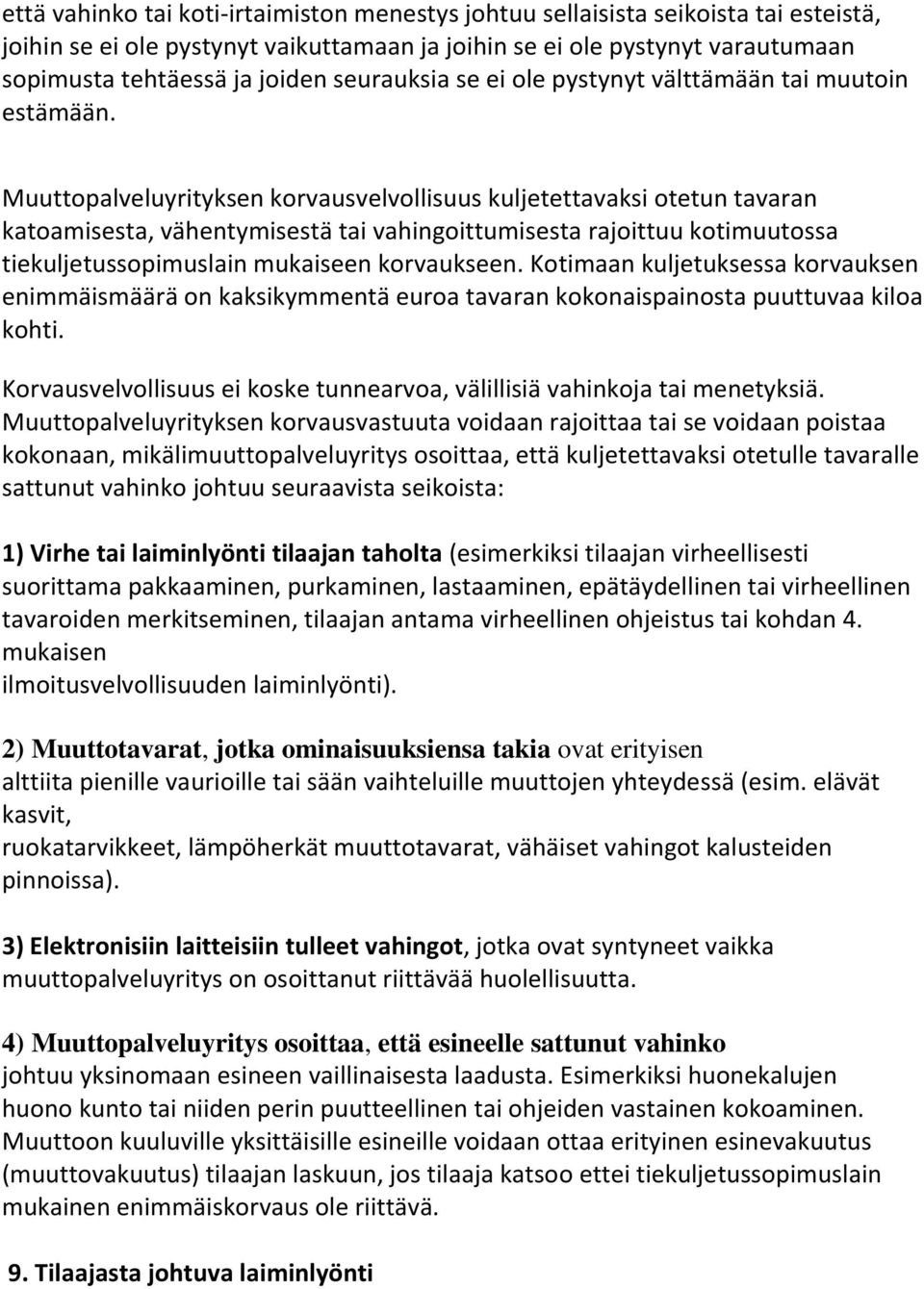 Muuttopalveluyrityksen korvausvelvollisuus kuljetettavaksi otetun tavaran katoamisesta, vähentymisestä tai vahingoittumisesta rajoittuu kotimuutossa tiekuljetussopimuslain mukaiseen korvaukseen.