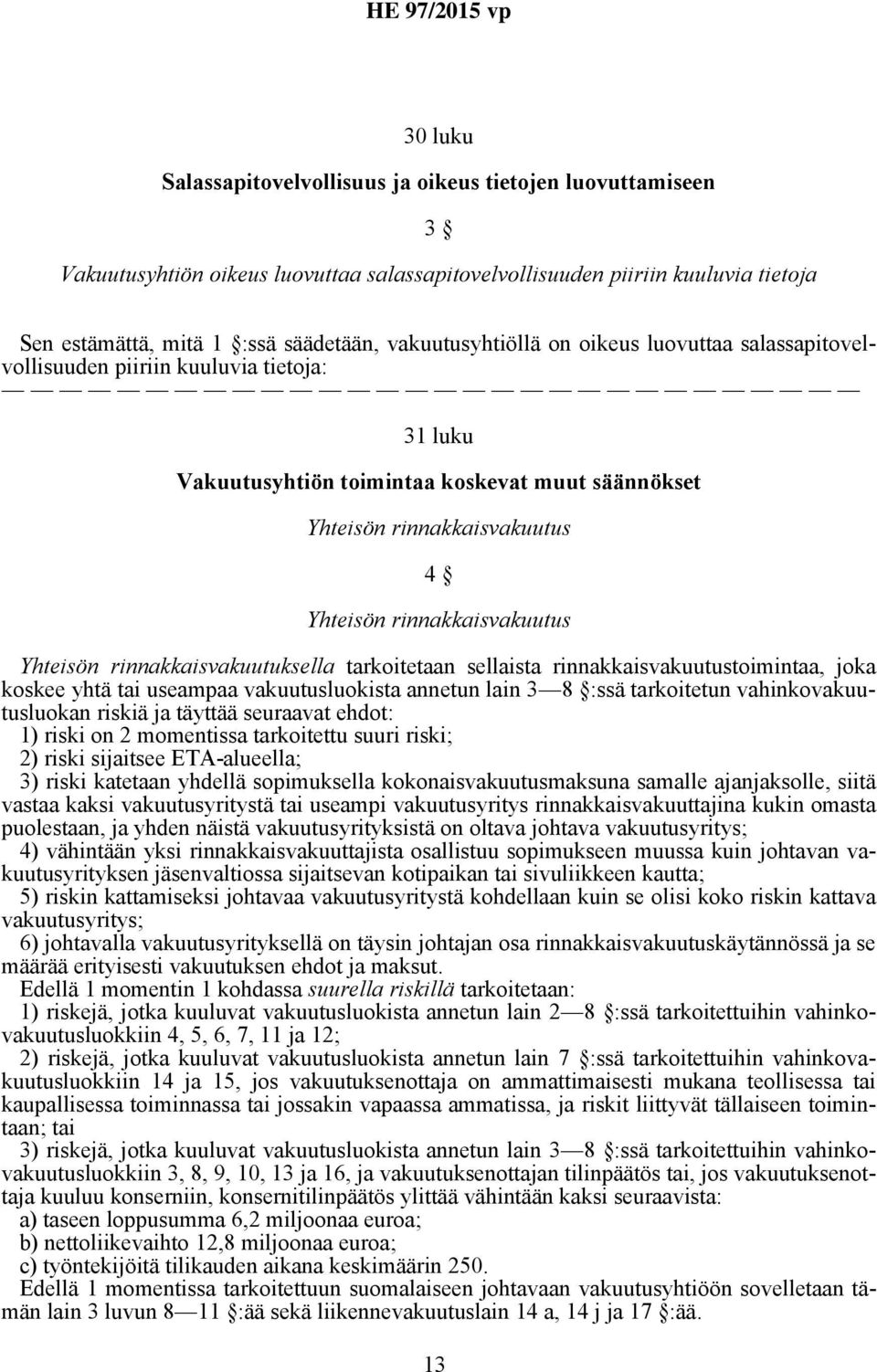 rinnakkaisvakuutus Yhteisön rinnakkaisvakuutuksella tarkoitetaan sellaista rinnakkaisvakuutustoimintaa, joka koskee yhtä tai useampaa vakuutusluokista annetun lain 3 8 :ssä tarkoitetun