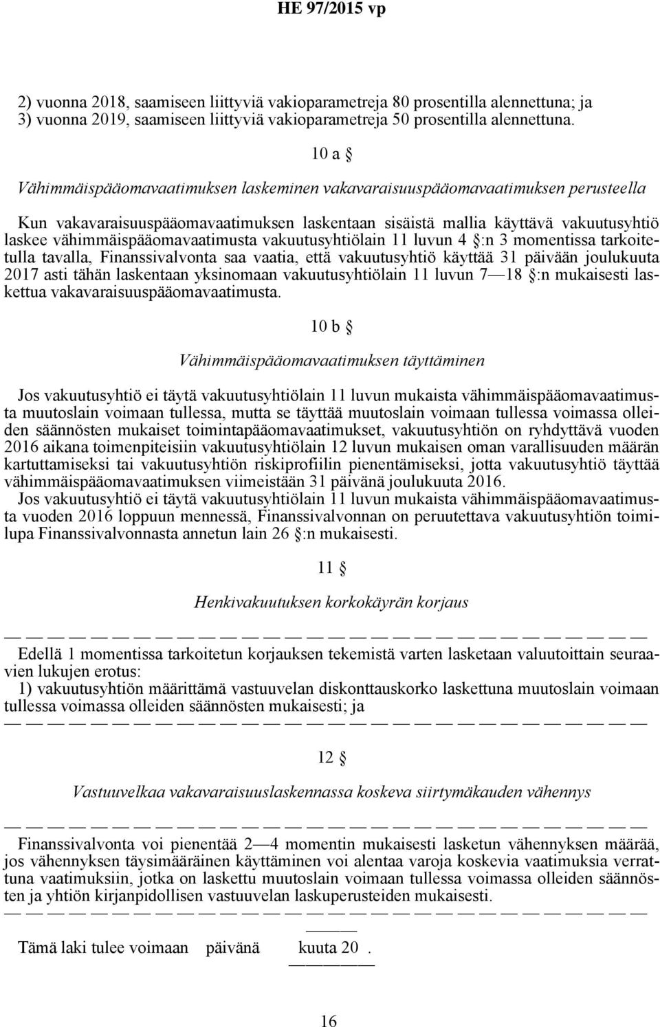 vähimmäispääomavaatimusta vakuutusyhtiölain 11 luvun 4 :n 3 momentissa tarkoitetulla tavalla, Finanssivalvonta saa vaatia, että vakuutusyhtiö käyttää 31 päivään joulukuuta 2017 asti tähän laskentaan