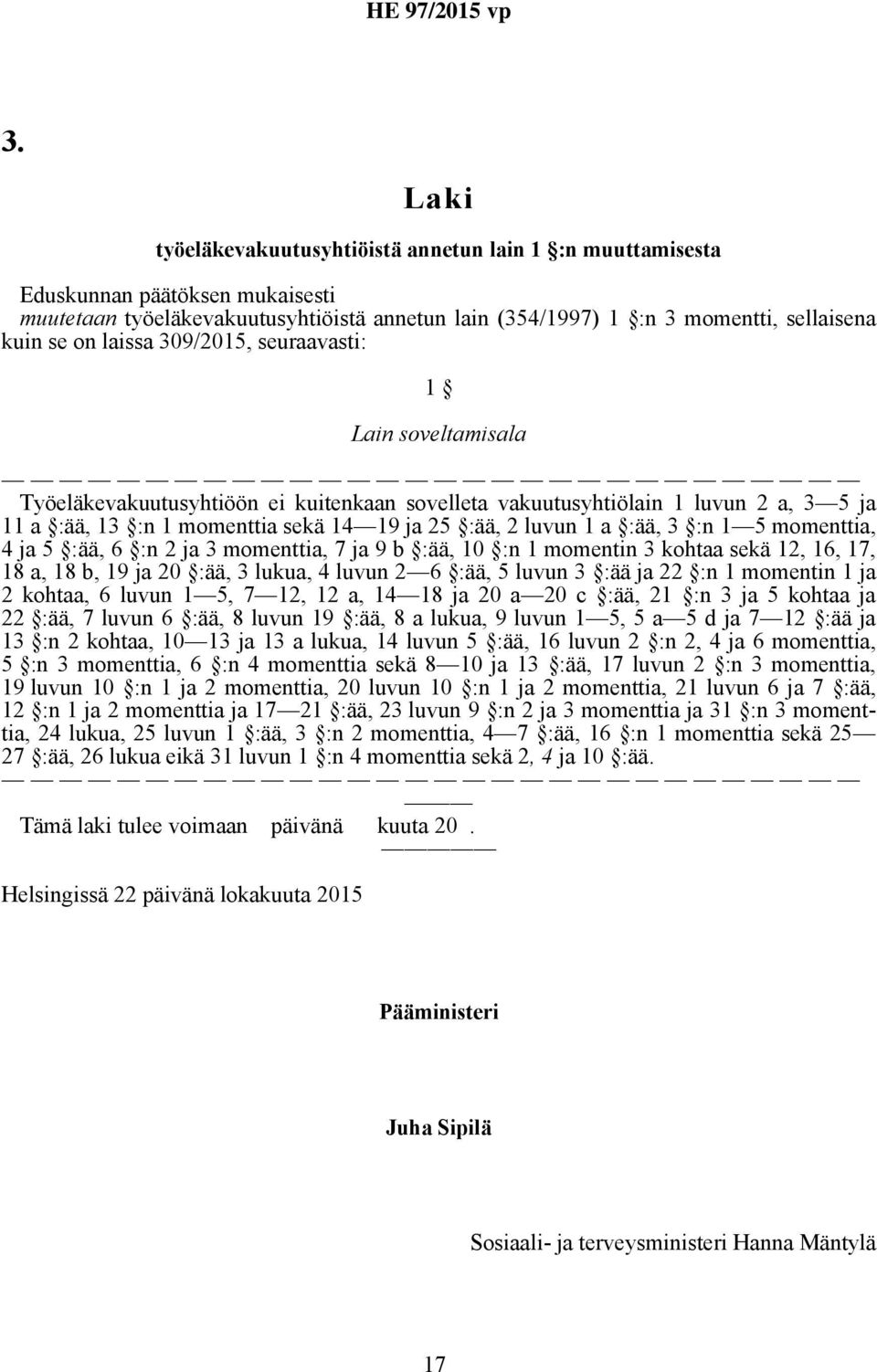 :ää, 3 :n 1 5 momenttia, 4 ja 5 :ää, 6 :n 2 ja 3 momenttia, 7 ja 9 b :ää, 10 :n 1 momentin 3 kohtaa sekä 12, 16, 17, 18 a, 18 b, 19 ja 20 :ää, 3 lukua, 4 luvun 2 6 :ää, 5 luvun 3 :ää ja 22 :n 1