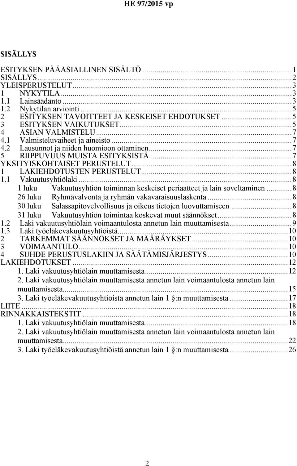 ..7 YKSITYISKOHTAISET PERUSTELUT...8 1 LAKIEHDOTUSTEN PERUSTELUT...8 1.1 Vakuutusyhtiölaki...8 1 luku Vakuutusyhtiön toiminnan keskeiset periaatteet ja lain soveltaminen.