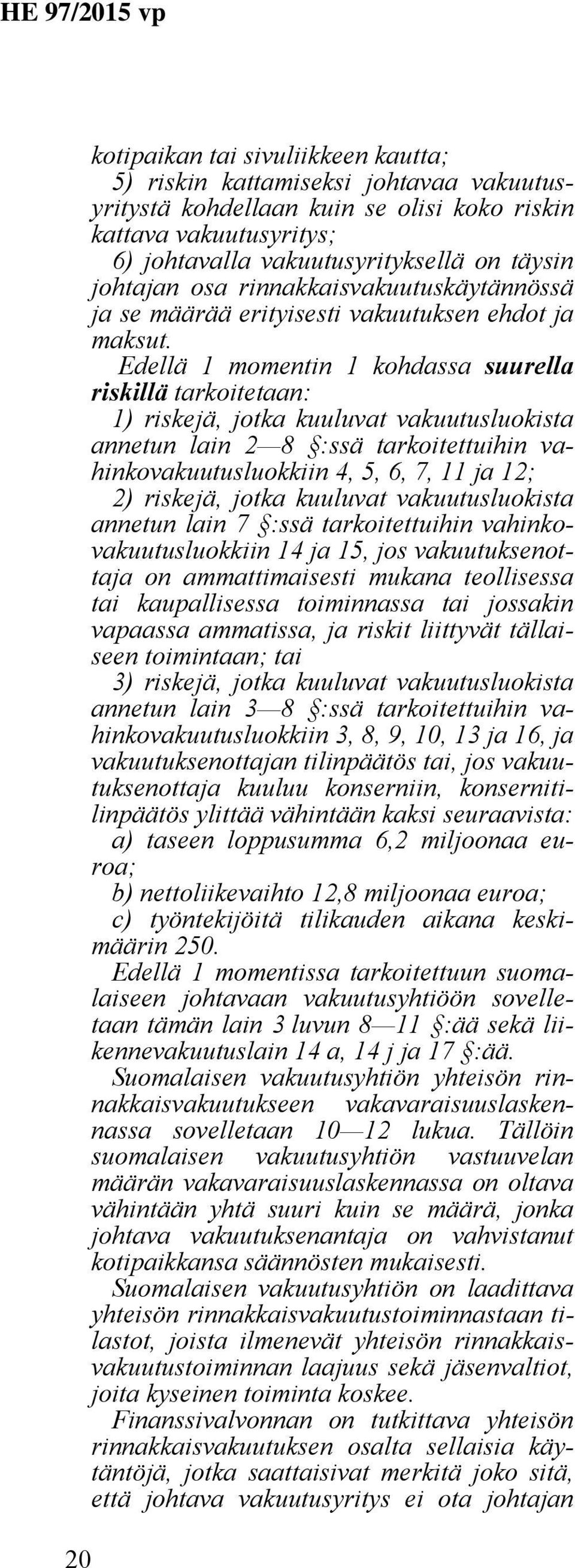 Edellä 1 momentin 1 kohdassa suurella riskillä tarkoitetaan: 1) riskejä, jotka kuuluvat vakuutusluokista annetun lain 2 8 :ssä tarkoitettuihin vahinkovakuutusluokkiin 4, 5, 6, 7, 11 ja 12; 2)