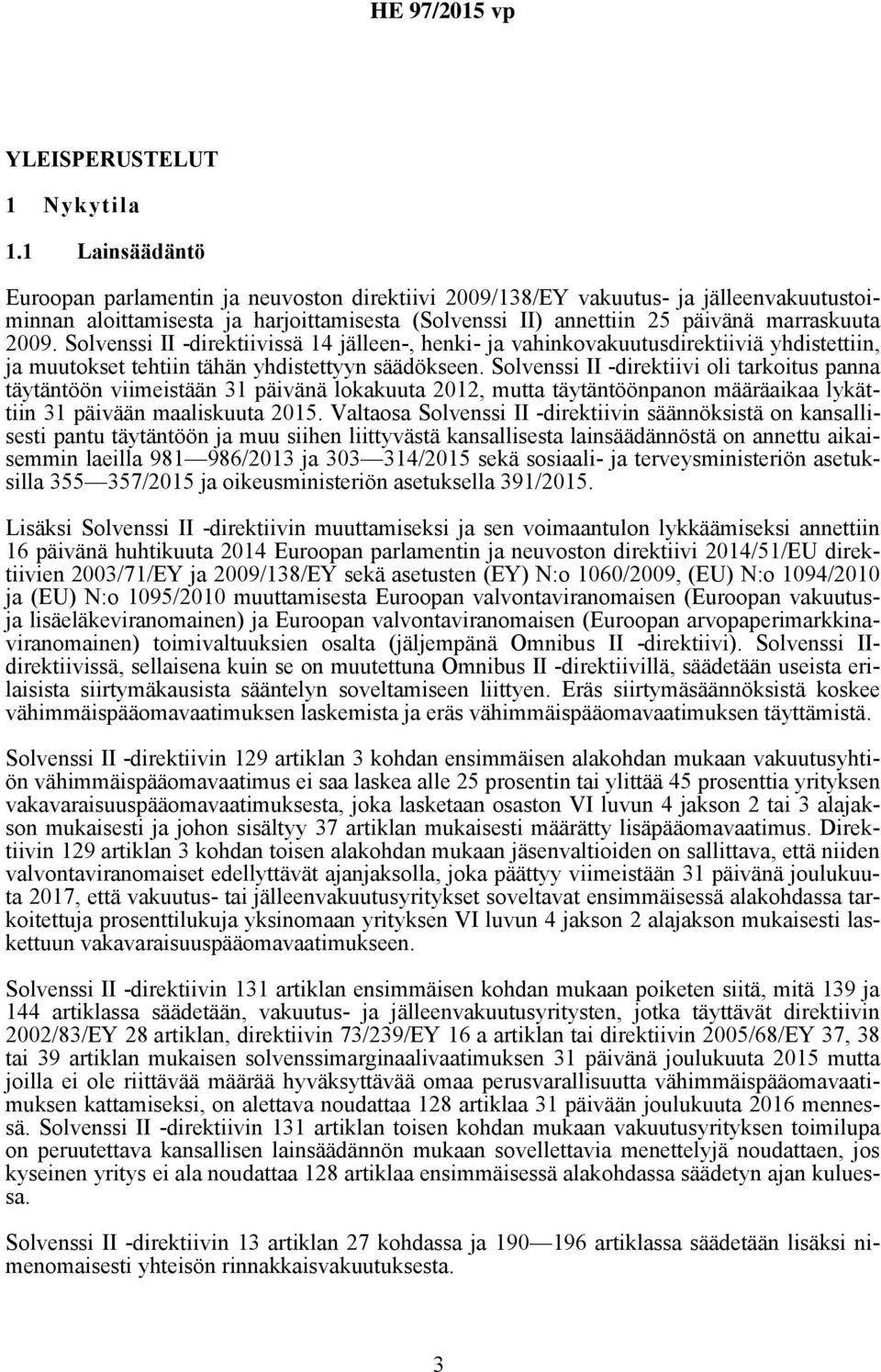 Solvenssi II -direktiivissä 14 jälleen-, henki- ja vahinkovakuutusdirektiiviä yhdistettiin, ja muutokset tehtiin tähän yhdistettyyn säädökseen.