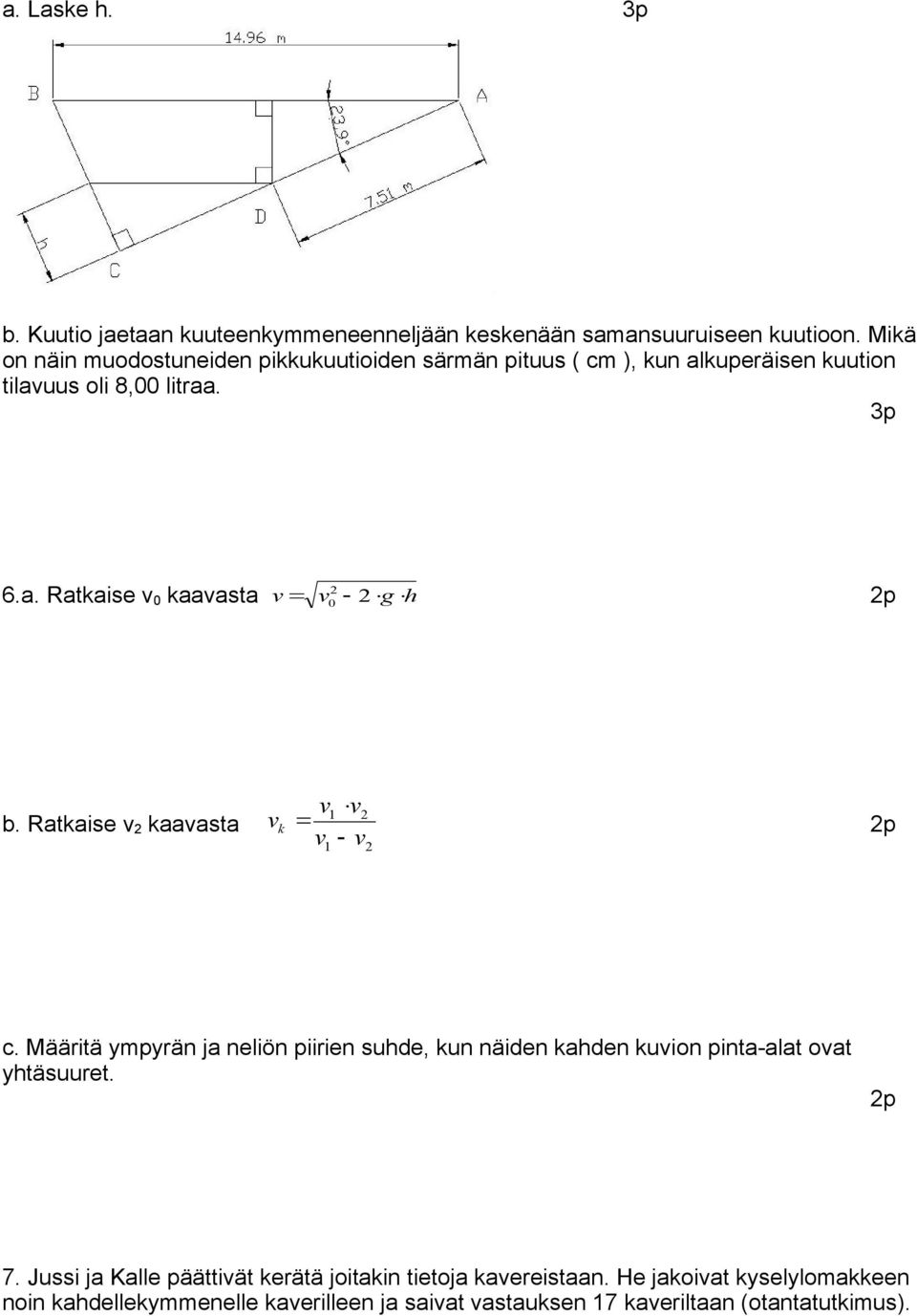 Ratkaise v 2 kaavasta v k v1 v 2 v v 1 2 c. Määritä ympyrän ja neliön piirien suhde, kun näiden kahden kuvion pinta-alat ovat yhtäsuuret. 7.