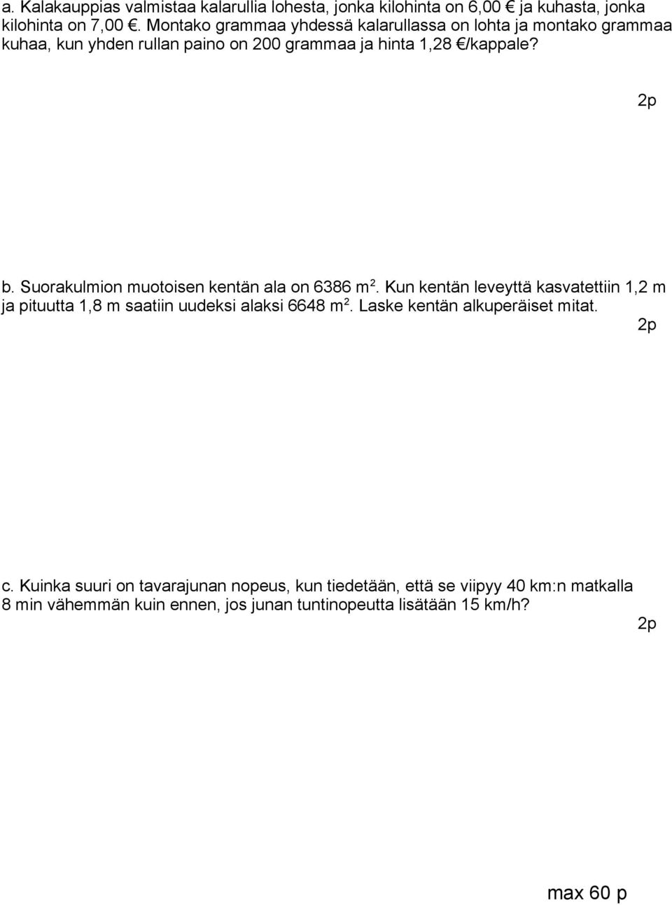 Suorakulmion muotoisen kentän ala on 6386 m 2. Kun kentän leveyttä kasvatettiin 1,2 m ja pituutta 1,8 m saatiin uudeksi alaksi 6648 m 2.