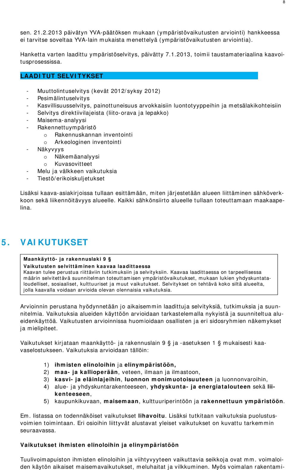 LAADITUT SELVITYKSET - Muuttolintuselvitys (kevät 2012/syksy 2012) - Pesimälintuselvitys - Kasvillisuusselvitys, painottuneisuus arvokkaisiin luontotyyppeihin ja metsälakikohteisiin - Selvitys