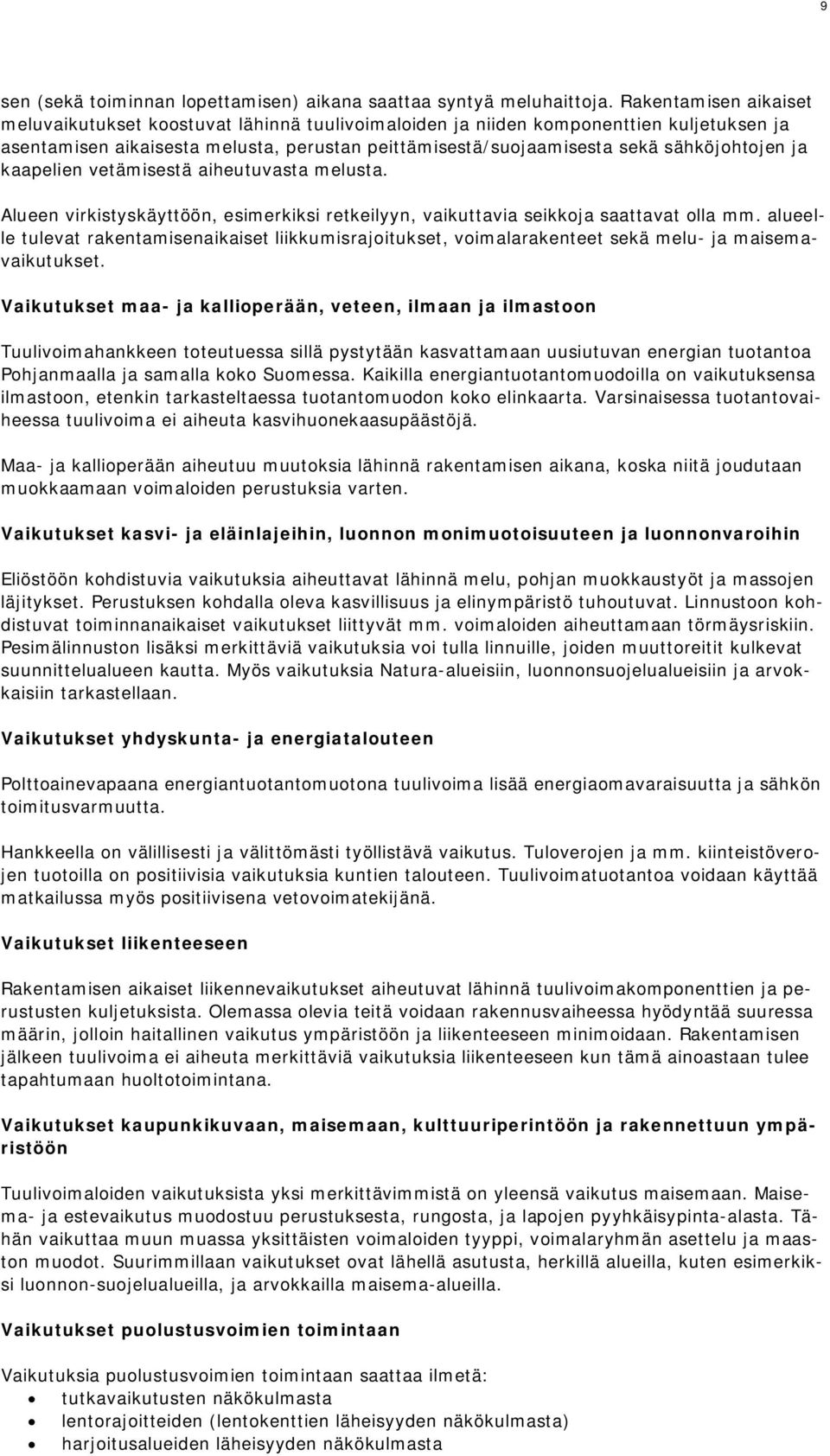 ja kaapelien vetämisestä aiheutuvasta melusta. Alueen virkistyskäyttöön, esimerkiksi retkeilyyn, vaikuttavia seikkoja saattavat olla mm.