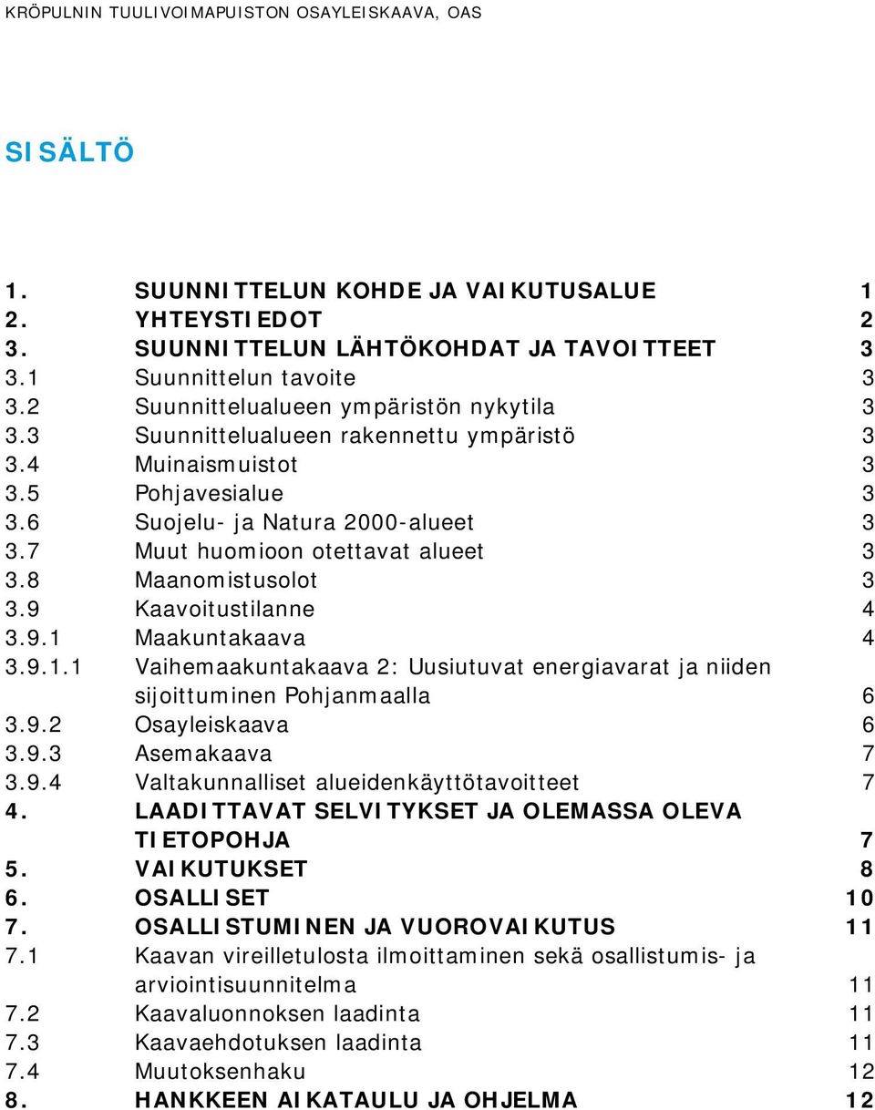 7 Muut huomioon otettavat alueet 3 3.8 Maanomistusolot 3 3.9 Kaavoitustilanne 4 3.9.1 Maakuntakaava 4 3.9.1.1 Vaihemaakuntakaava 2: Uusiutuvat energiavarat ja niiden sijoittuminen Pohjanmaalla 6 3.9.2 Osayleiskaava 6 3.