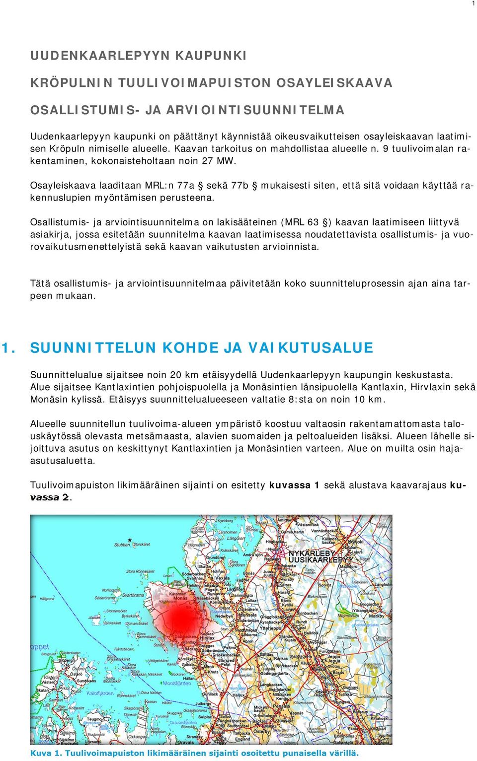 Osayleiskaava laaditaan MRL:n 77a sekä 77b mukaisesti siten, että sitä voidaan käyttää rakennuslupien myöntämisen perusteena.