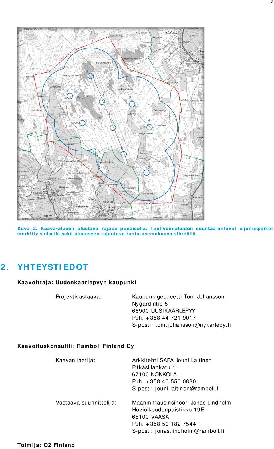 fi Kaavoituskonsultti: Ramboll Finland Oy Kaavan laatija: Vastaava suunnittelija: Arkkitehti SAFA Jouni Laitinen Pitkäsillankatu 1 67100 KOKKOLA Puh.