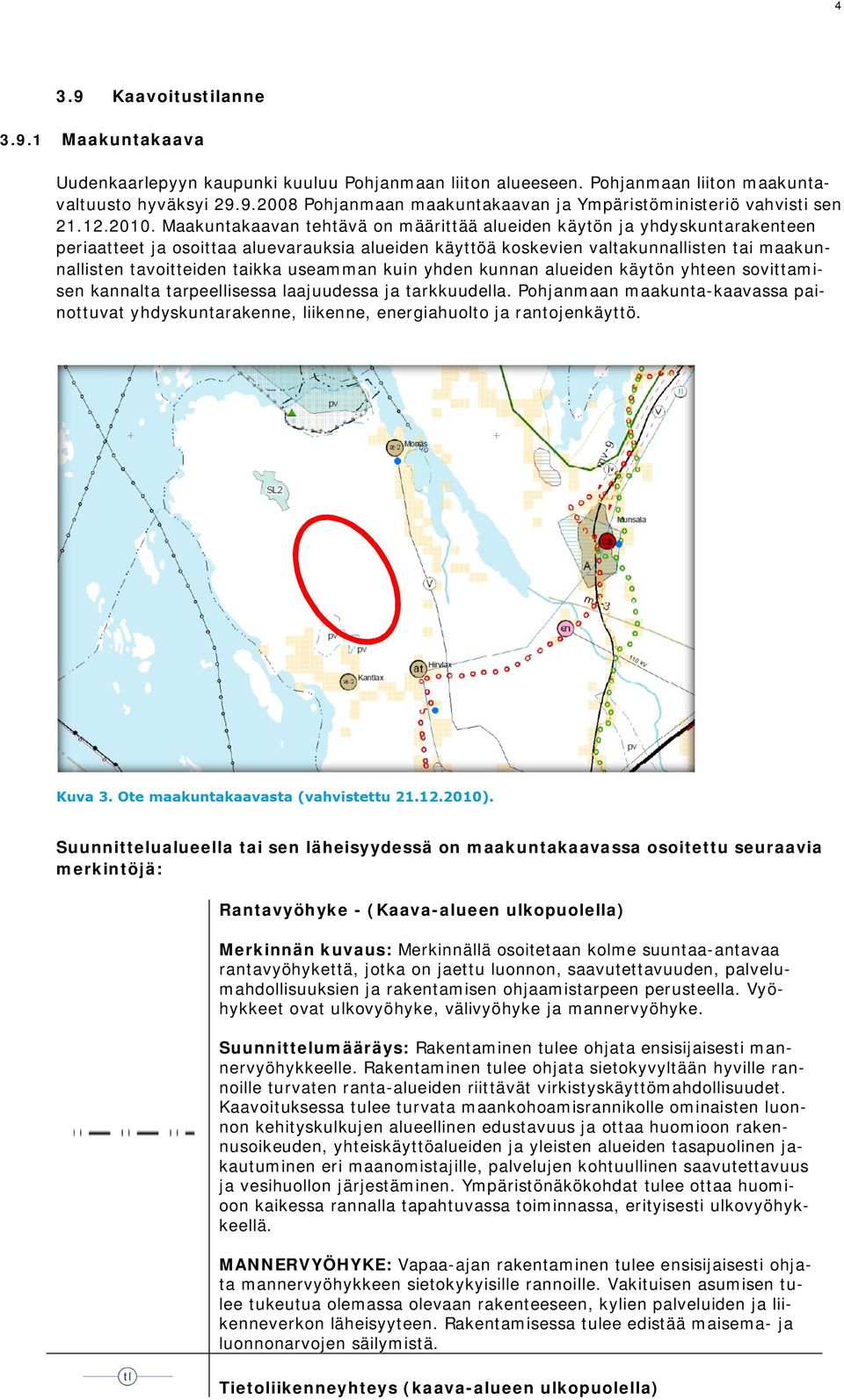 Maakuntakaavan tehtävä on määrittää alueiden käytön ja yhdyskuntarakenteen periaatteet ja osoittaa aluevarauksia alueiden käyttöä koskevien valtakunnallisten tai maakunnallisten tavoitteiden taikka