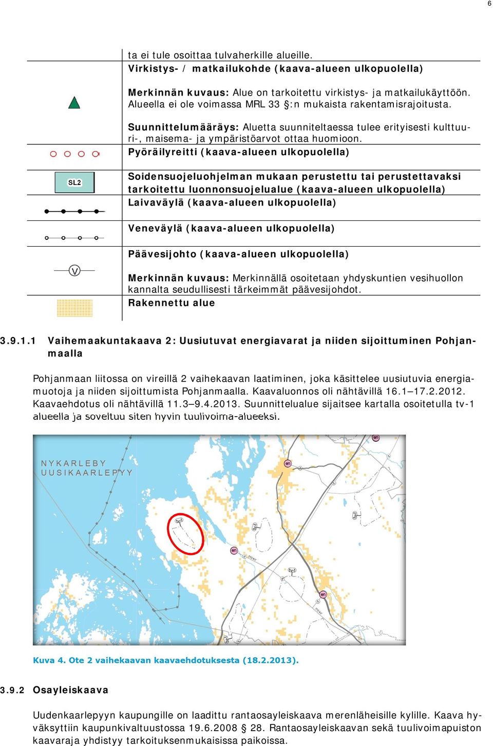 Pyöräilyreitti (kaava-alueen ulkopuolella) Soidensuojeluohjelman mukaan perustettu tai perustettavaksi tarkoitettu luonnonsuojelualue (kaava-alueen ulkopuolella) Laivaväylä (kaava-alueen