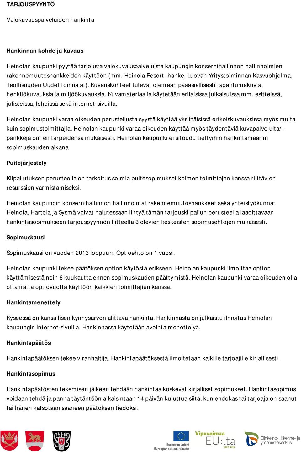 Kuvauskohteet tulevat olemaan pääasiallisesti tapahtumakuvia, henkilökuvauksia ja miljöökuvauksia. Kuvamateriaalia käytetään erilaisissa julkaisuissa mm.