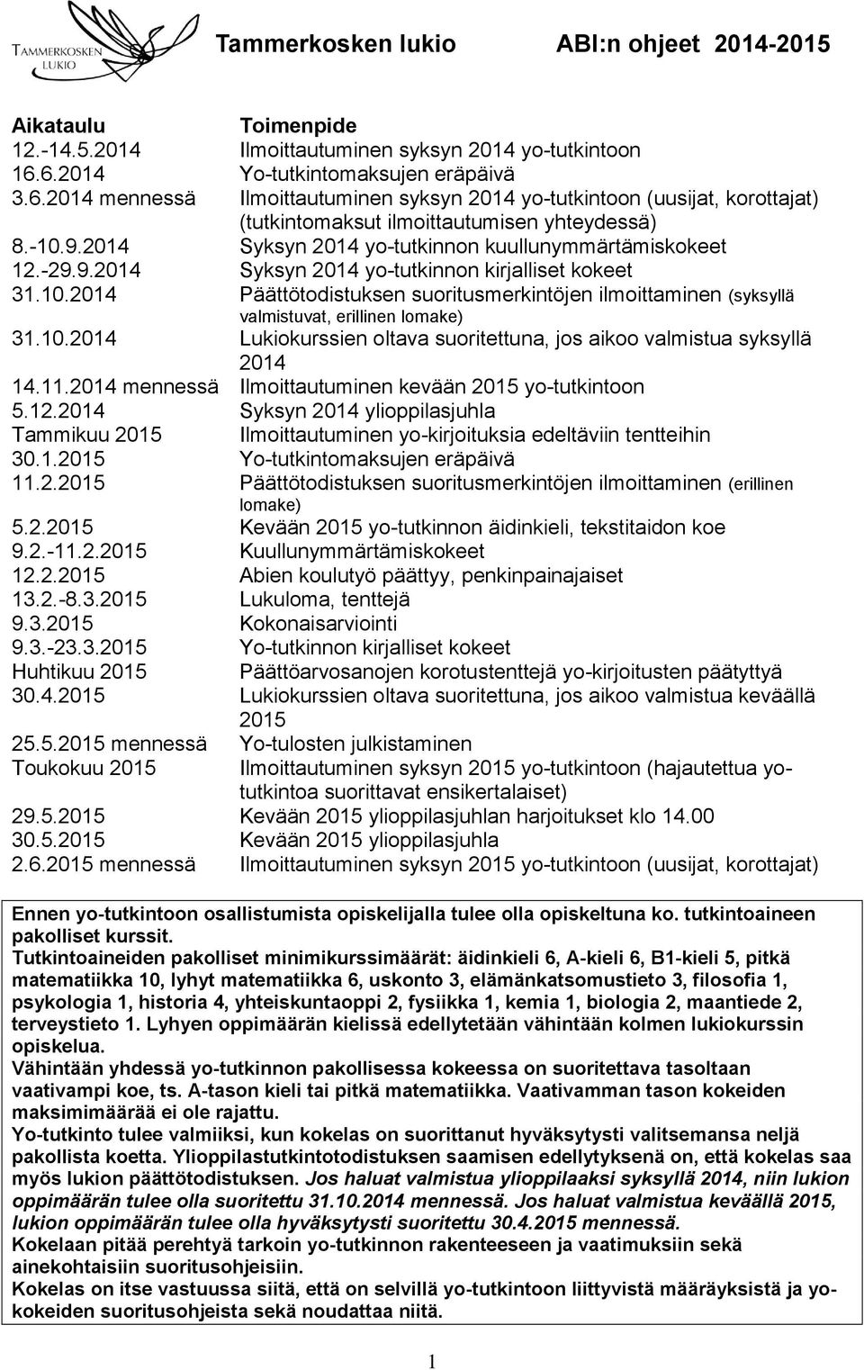 2014 Syksyn 2014 yo-tutkinnon kuullunymmärtämiskokeet 12.-29.9.2014 Syksyn 2014 yo-tutkinnon kirjalliset kokeet 31.10.