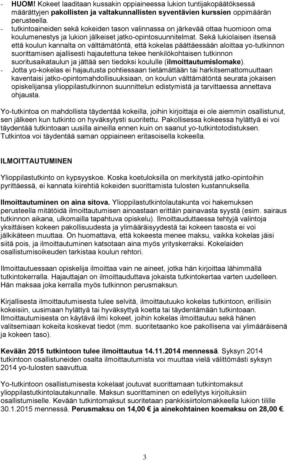 Sekä lukiolaisen itsensä että koulun kannalta on välttämätöntä, että kokelas päättäessään aloittaa yo-tutkinnon suorittamisen ajallisesti hajautettuna tekee henkilökohtaisen tutkinnon