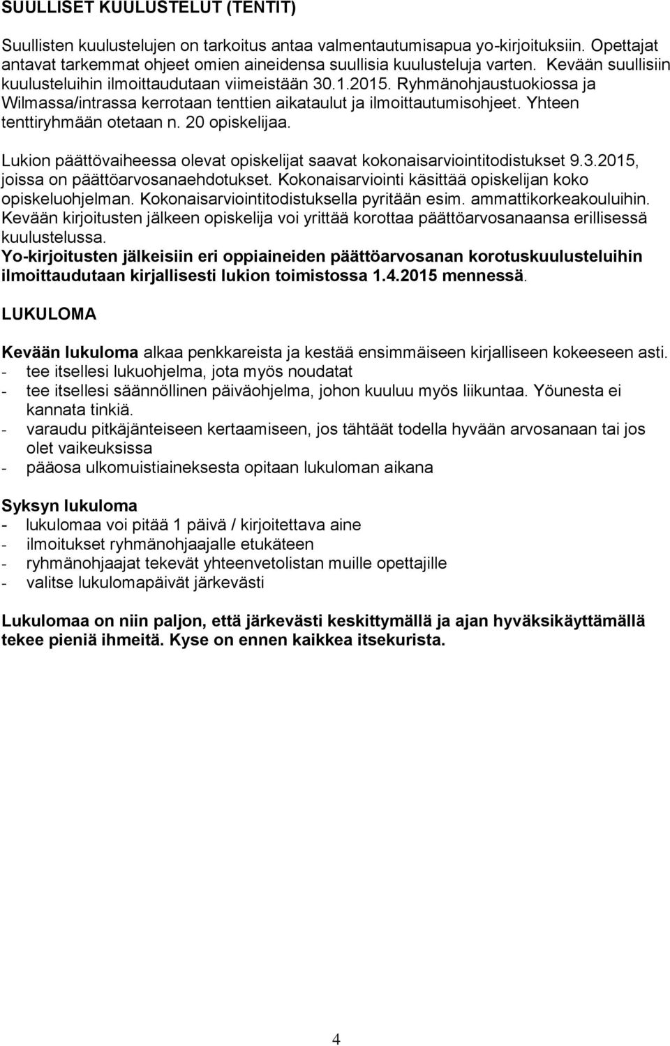 Yhteen tenttiryhmään otetaan n. 20 opiskelijaa. Lukion päättövaiheessa olevat opiskelijat saavat kokonaisarviointitodistukset 9.3.2015, joissa on päättöarvosanaehdotukset.