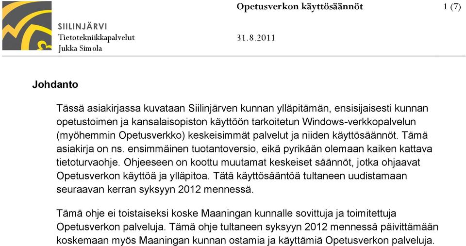 Ohjeeseen on koottu muutamat keskeiset säännöt, jotka ohjaavat Opetusverkon käyttöä ja ylläpitoa. Tätä käyttösääntöä tultaneen uudistamaan seuraavan kerran syksyyn 2012 mennessä.