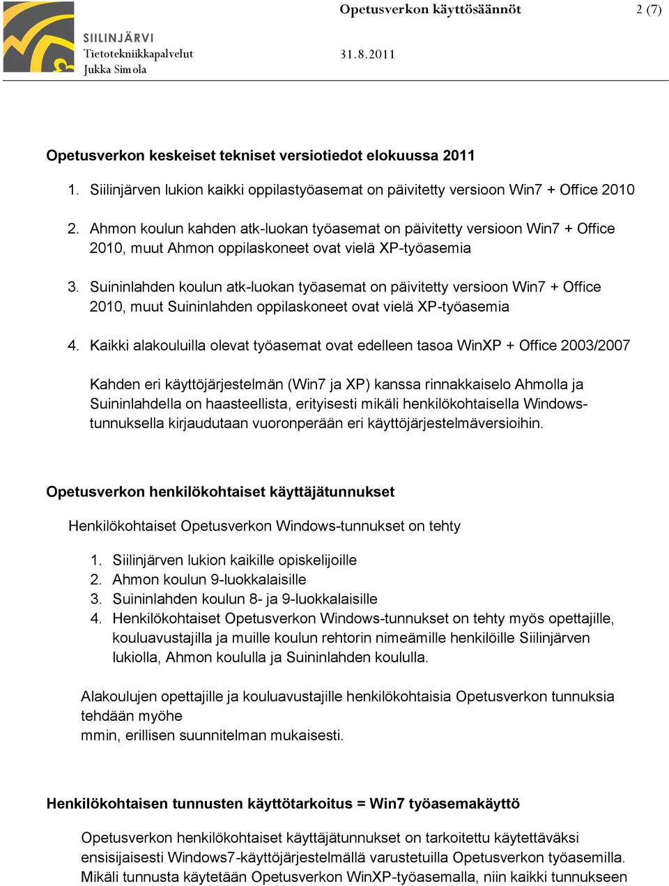 Suininlahden koulun atk-luokan työasemat on päivitetty versioon Win7 + Office 2010, muut Suininlahden oppilaskoneet ovat vielä XP-työasemia 4.