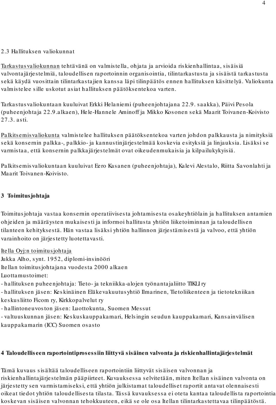 Valiokunta valmistelee sille uskotut asiat hallituksen päätöksentekoa varten. Tarkastusvaliokuntaan kuuluivat Erkki Helaniemi (puheenjohtajana 22.9.