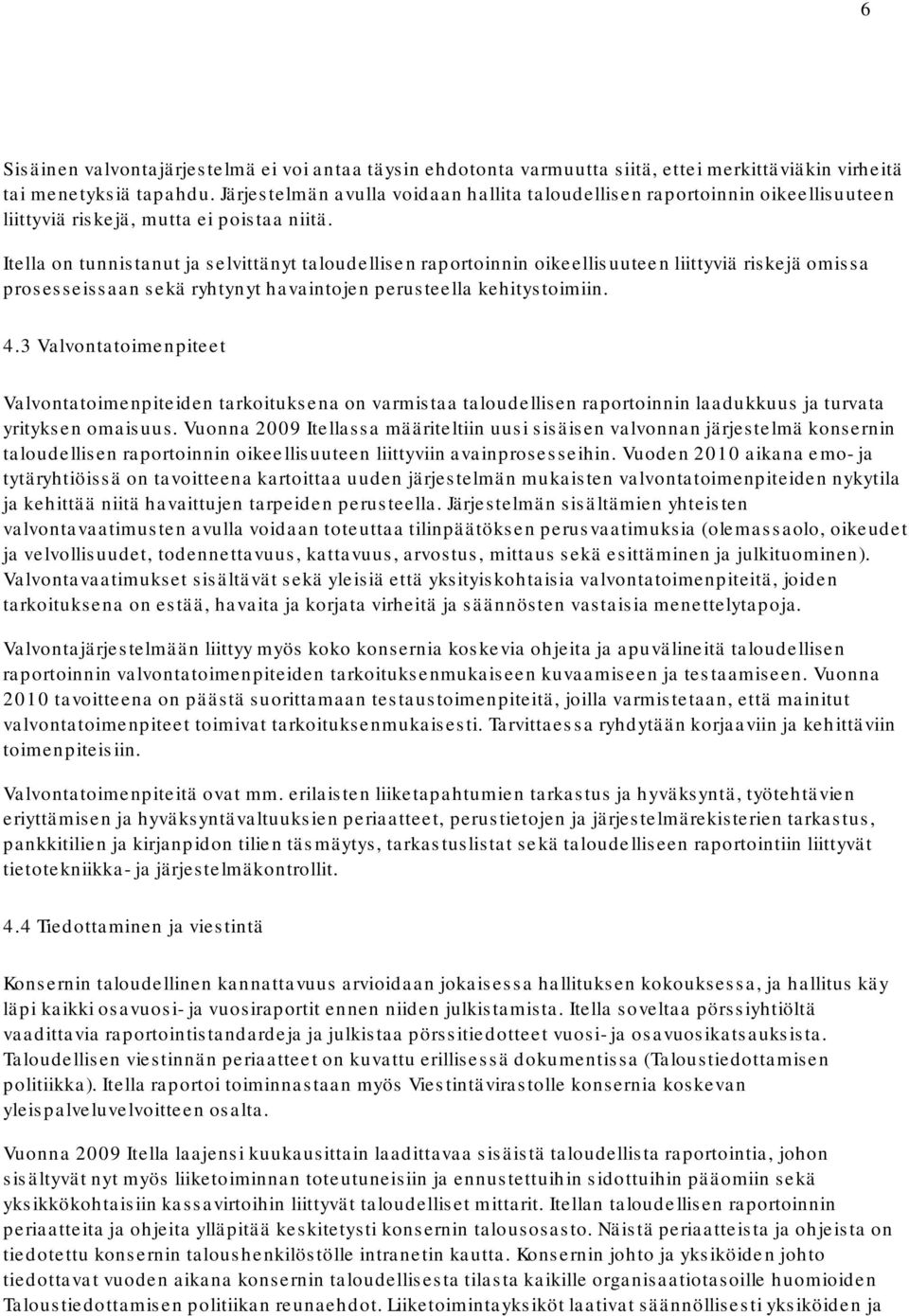 Itella on tunnistanut ja selvittänyt taloudellisen raportoinnin oikeellisuuteen liittyviä riskejä omissa prosesseissaan sekä ryhtynyt havaintojen perusteella kehitystoimiin. 4.