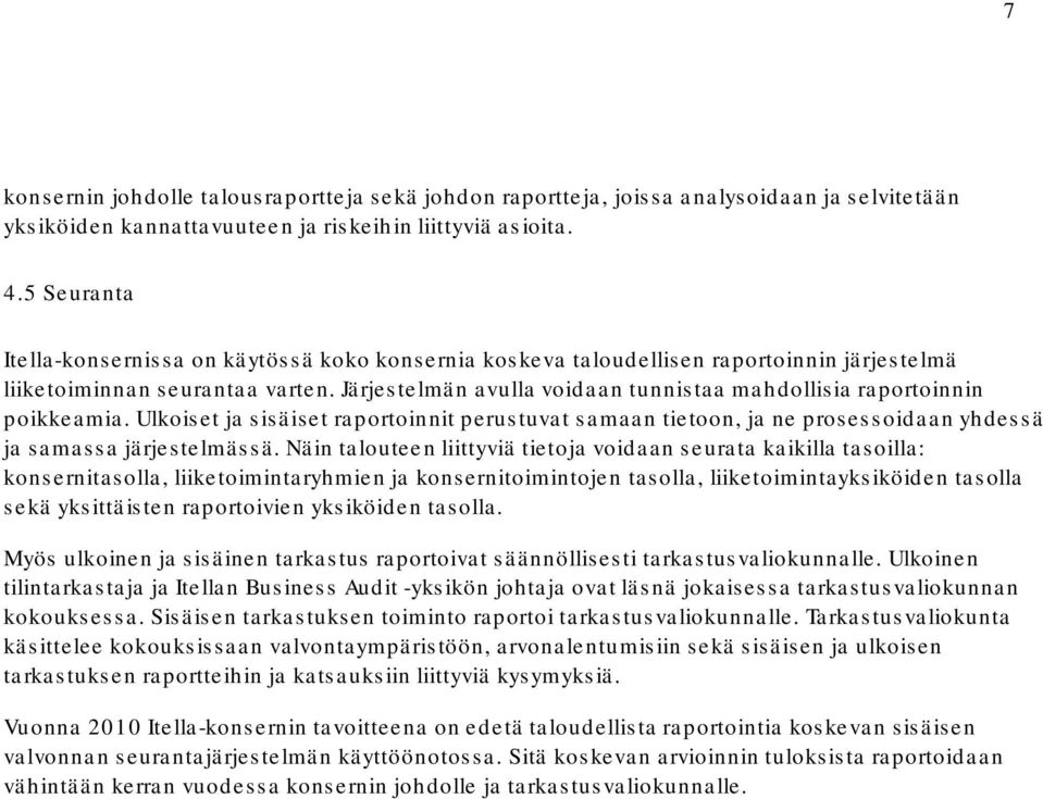 Järjestelmän avulla voidaan tunnistaa mahdollisia raportoinnin poikkeamia. Ulkoiset ja sisäiset raportoinnit perustuvat samaan tietoon, ja ne prosessoidaan yhdessä ja samassa järjestelmässä.