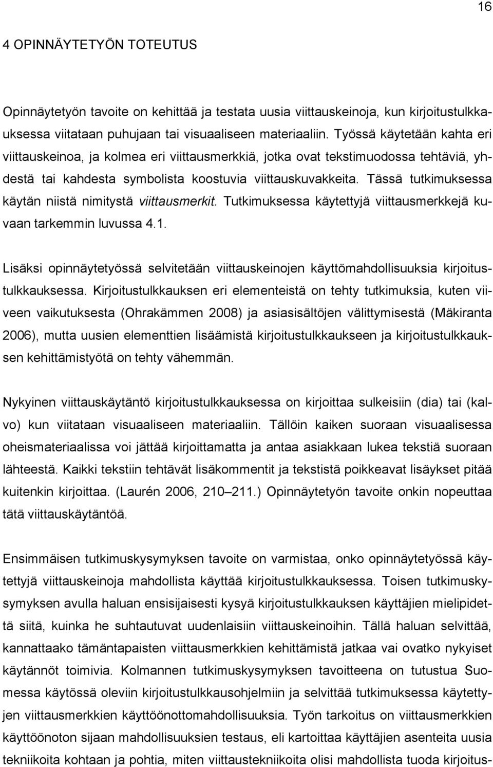 Tässä tutkimuksessa käytän niistä nimitystä viittausmerkit. Tutkimuksessa käytettyjä viittausmerkkejä kuvaan tarkemmin luvussa 4.1.