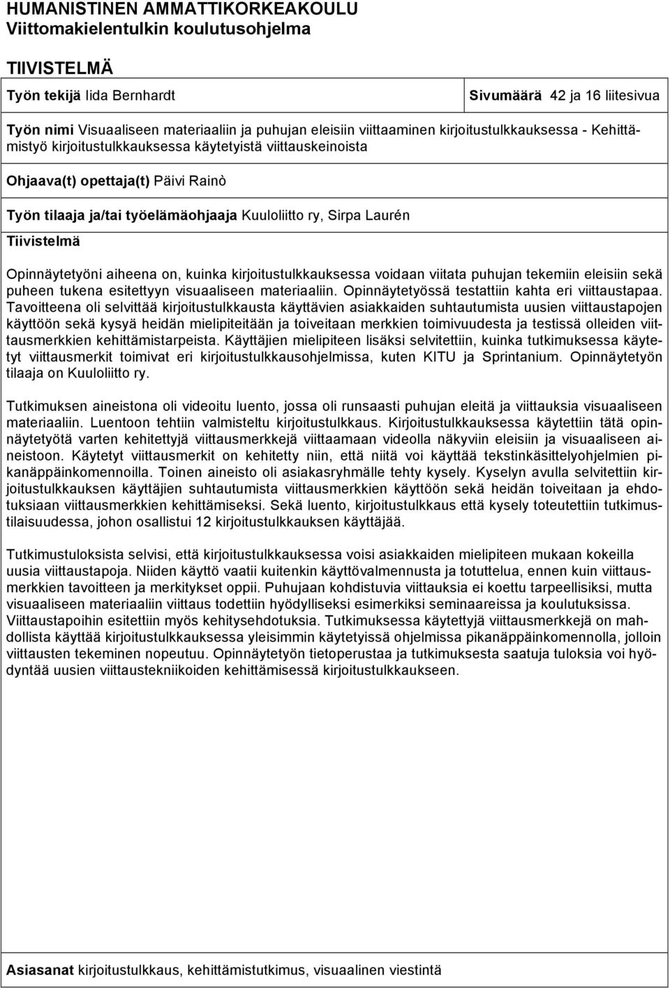 Laurén Tiivistelmä Opinnäytetyöni aiheena on, kuinka kirjoitustulkkauksessa voidaan viitata puhujan tekemiin eleisiin sekä puheen tukena esitettyyn visuaaliseen materiaaliin.