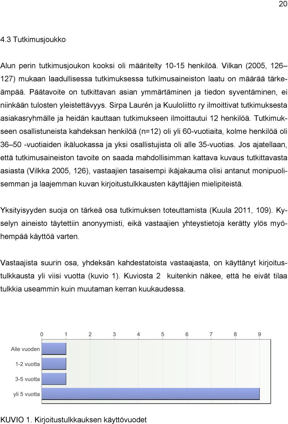 Sirpa Laurén ja Kuuloliitto ry ilmoittivat tutkimuksesta asiakasryhmälle ja heidän kauttaan tutkimukseen ilmoittautui 12 henkilöä.