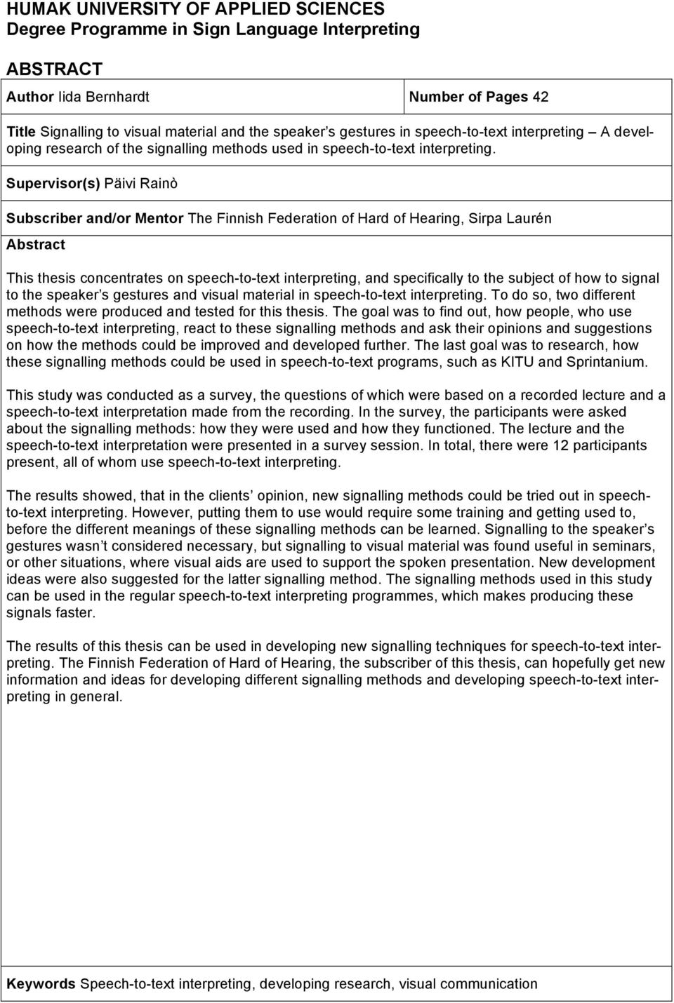 Supervisor(s) Päivi Rainò Subscriber and/or Mentor The Finnish Federation of Hard of Hearing, Sirpa Laurén Abstract This thesis concentrates on speech-to-text interpreting, and specifically to the