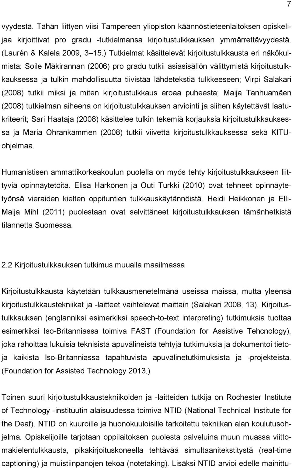 lähdetekstiä tulkkeeseen; Virpi Salakari (2008) tutkii miksi ja miten kirjoitustulkkaus eroaa puheesta; Maija Tanhuamäen (2008) tutkielman aiheena on kirjoitustulkkauksen arviointi ja siihen