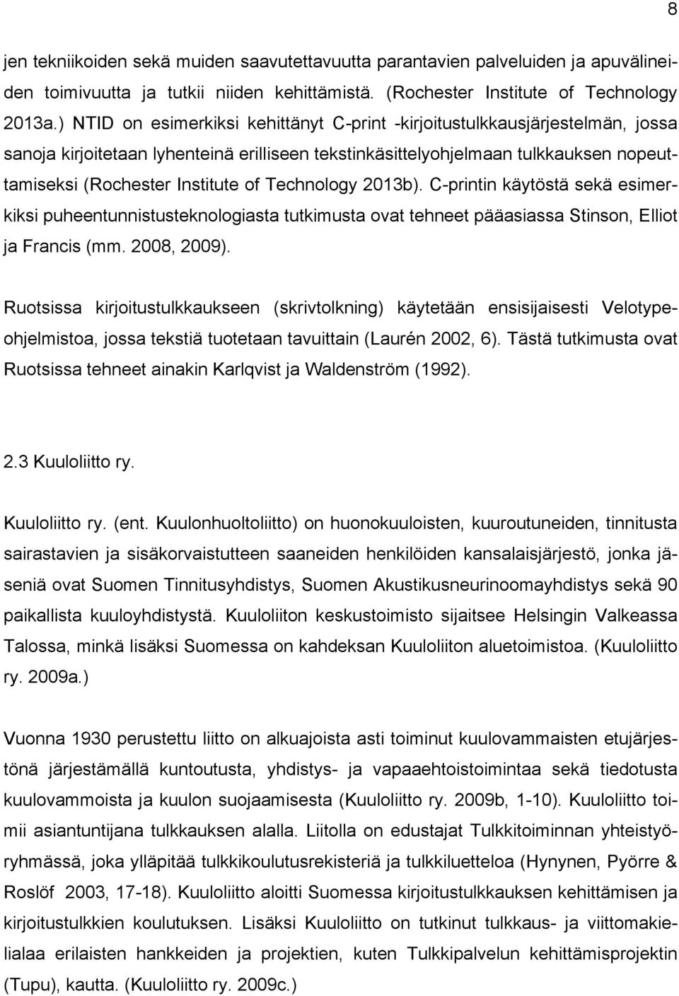 Technology 2013b). C-printin käytöstä sekä esimerkiksi puheentunnistusteknologiasta tutkimusta ovat tehneet pääasiassa Stinson, Elliot ja Francis (mm. 2008, 2009).