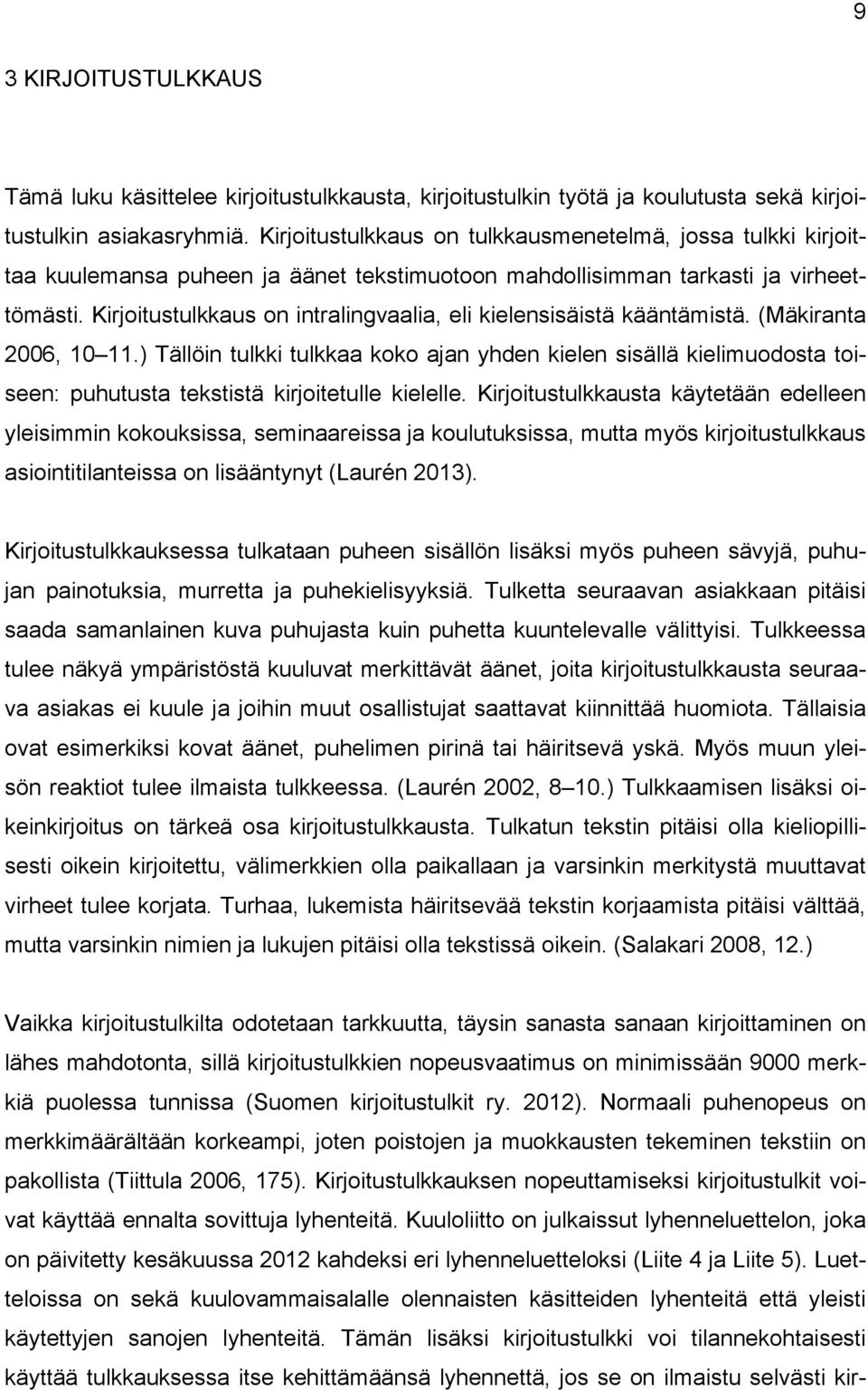 Kirjoitustulkkaus on intralingvaalia, eli kielensisäistä kääntämistä. (Mäkiranta 2006, 10 11.