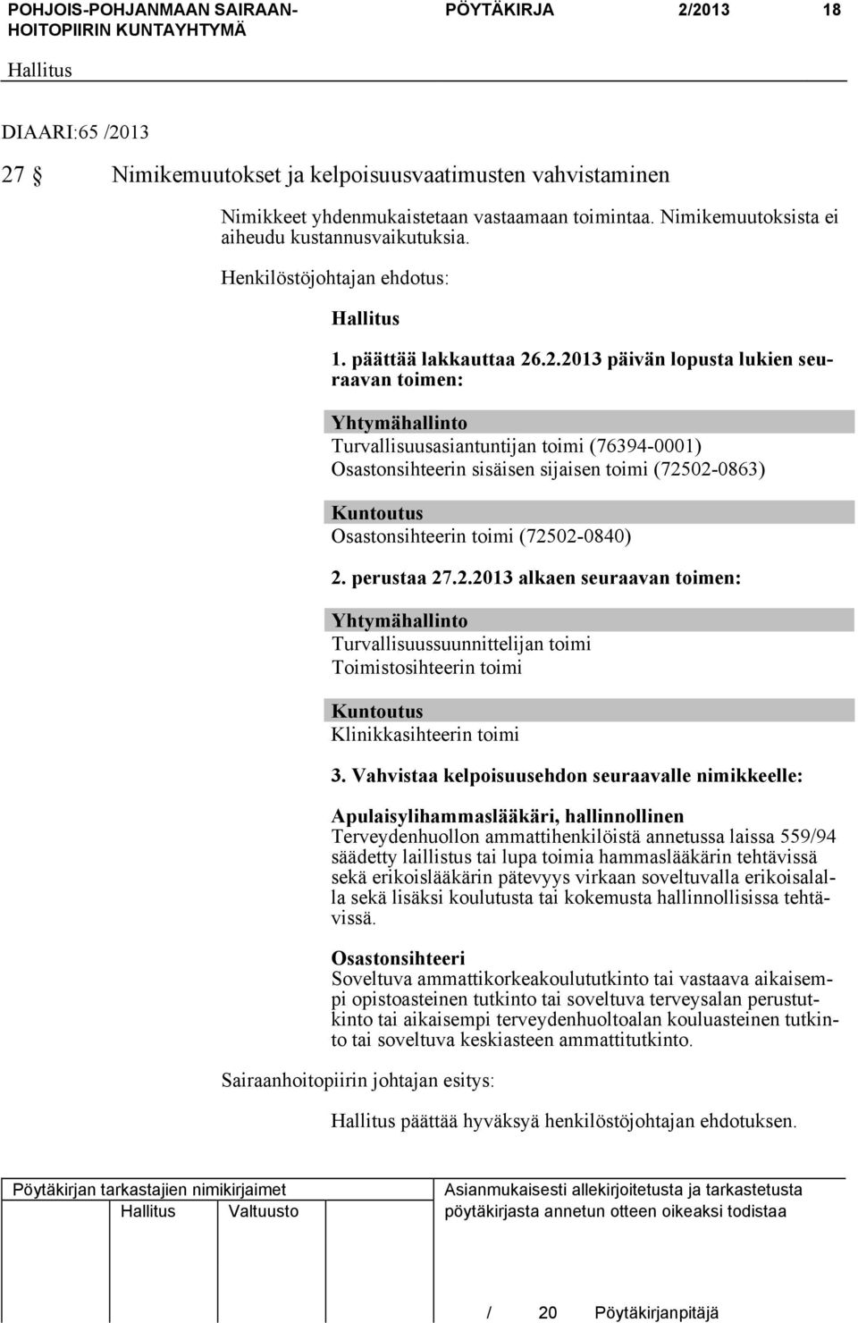 .2.2013 päivän lopusta lukien seuraavan toimen: Yhtymähallinto Turvallisuusasiantuntijan toimi (76394-0001) Osastonsihteerin sisäisen sijaisen toimi (72502-0863) Kuntoutus Osastonsihteerin toimi