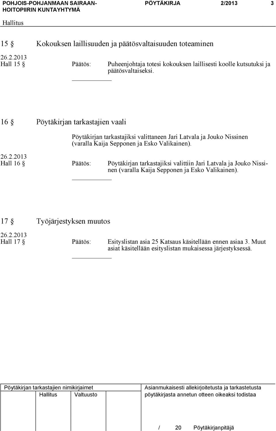 .2.2013 Hall 16 Päätös: Pöytäkirjan tarkastajiksi valittiin Jari Latvala ja Jouko Nissinen (varalla Kaija Sepponen ja Esko Valikainen).