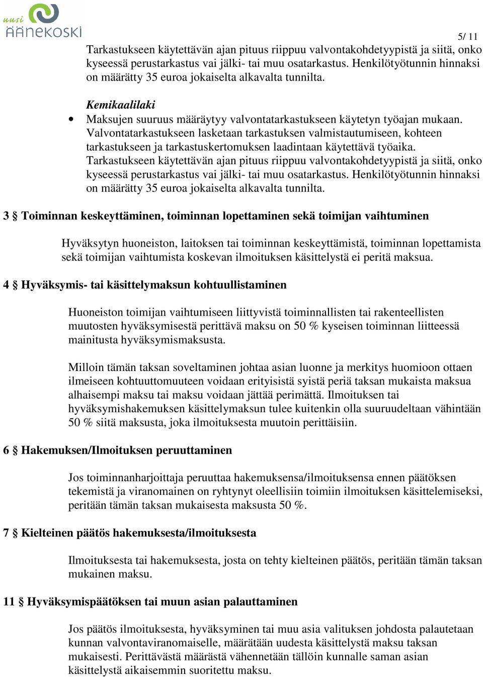 Valvontatarkastukseen lasketaan tarkastuksen valmistautumiseen, kohteen tarkastukseen ja tarkastuskertomuksen laadintaan käytettävä työaika.