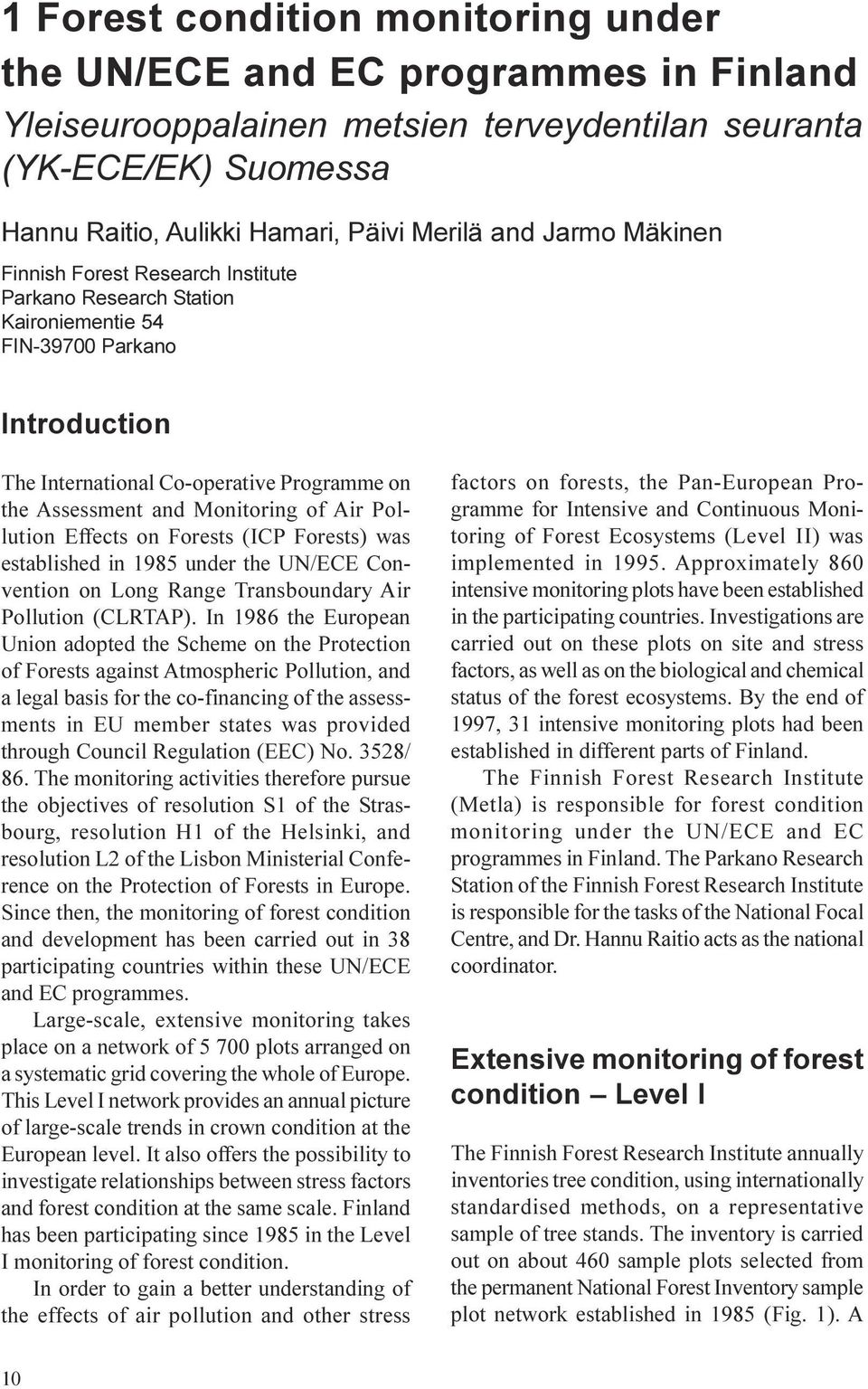 Air Pollution Effects on Forests (ICP Forests) was established in 1985 under the UN/ECE Convention on Long Range Transboundary Air Pollution (CLRTAP) In 1986 the European Union adopted the Scheme on