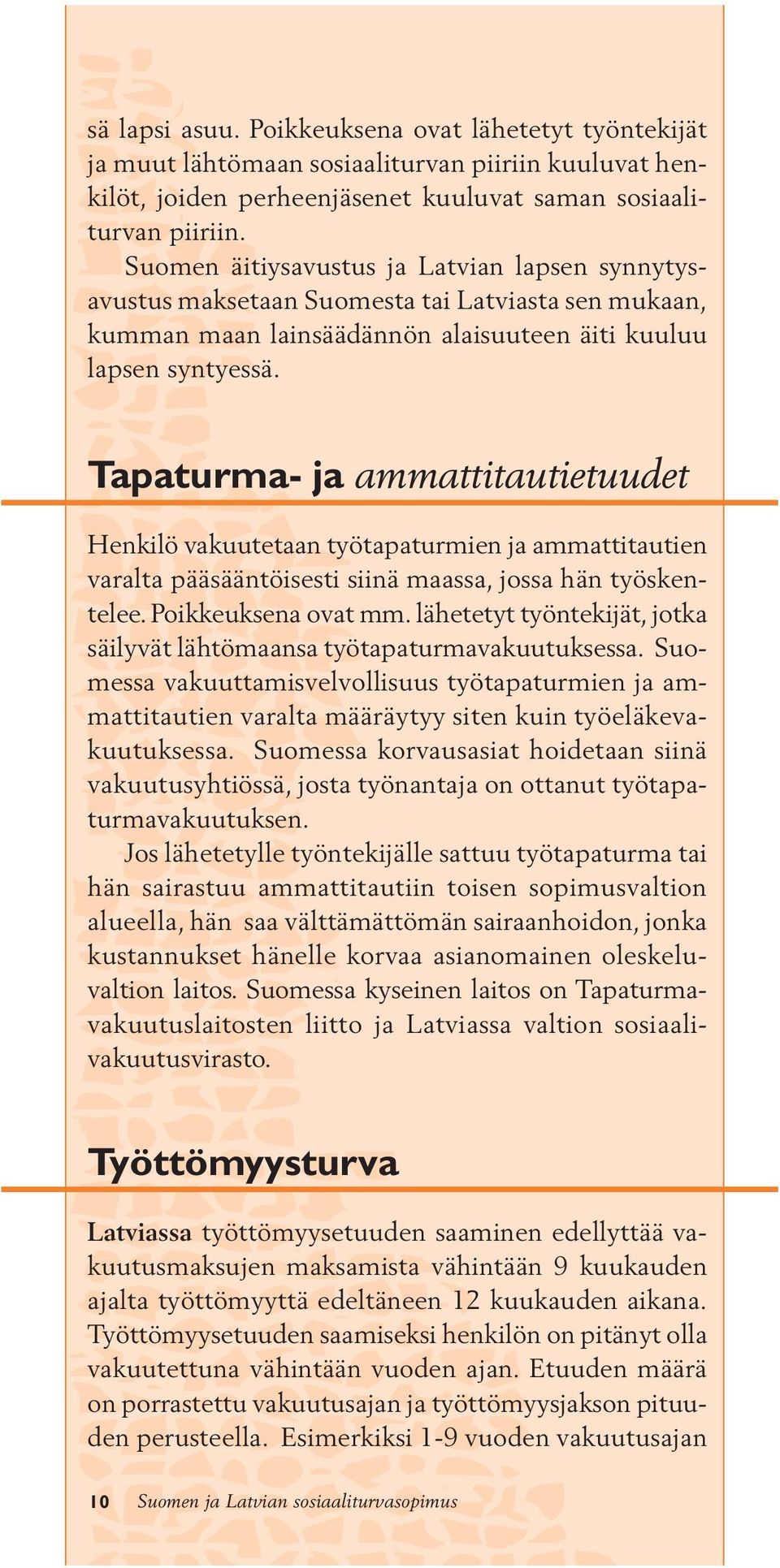 Tapaturma- ja ammattitautietuudet Henkilö vakuutetaan työtapaturmien ja ammattitautien varalta pääsääntöisesti siinä maassa, jossa hän työskentelee. Poikkeuksena ovat mm.