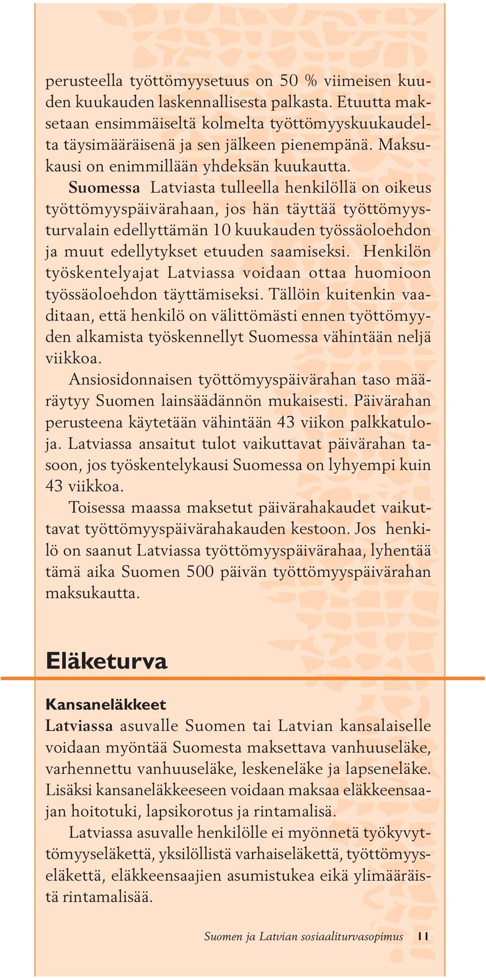 Suomessa Latviasta tulleella henkilöllä on oikeus työttömyyspäivärahaan, jos hän täyttää työttömyysturvalain edellyttämän 10 kuukauden työssäoloehdon ja muut edellytykset etuuden saamiseksi.