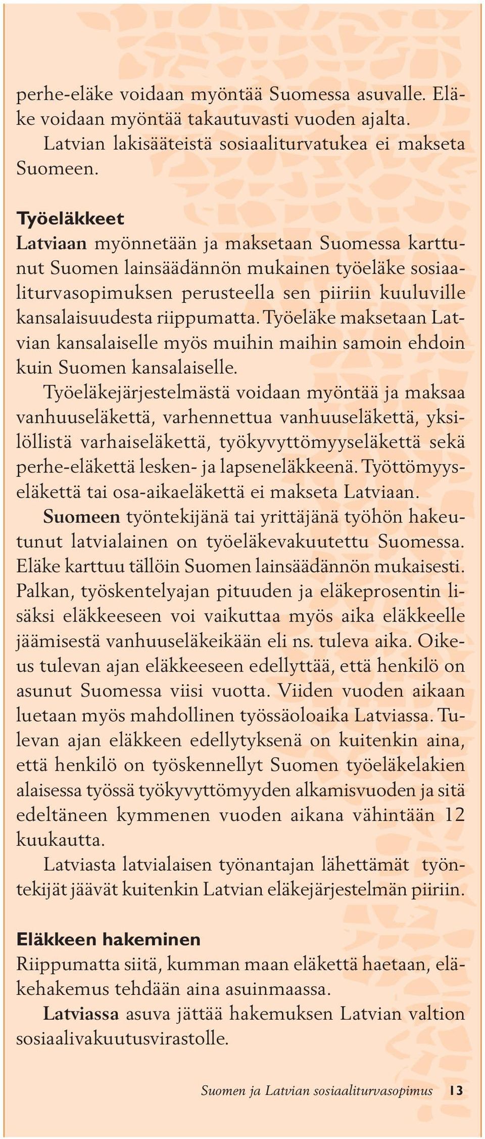 Työeläke maksetaan Latvian kansalaiselle myös muihin maihin samoin ehdoin kuin Suomen kansalaiselle.