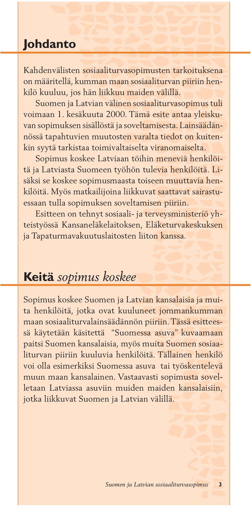 Lainsäädännössä tapahtuvien muutosten varalta tiedot on kuitenkin syytä tarkistaa toimivaltaiselta viranomaiselta.