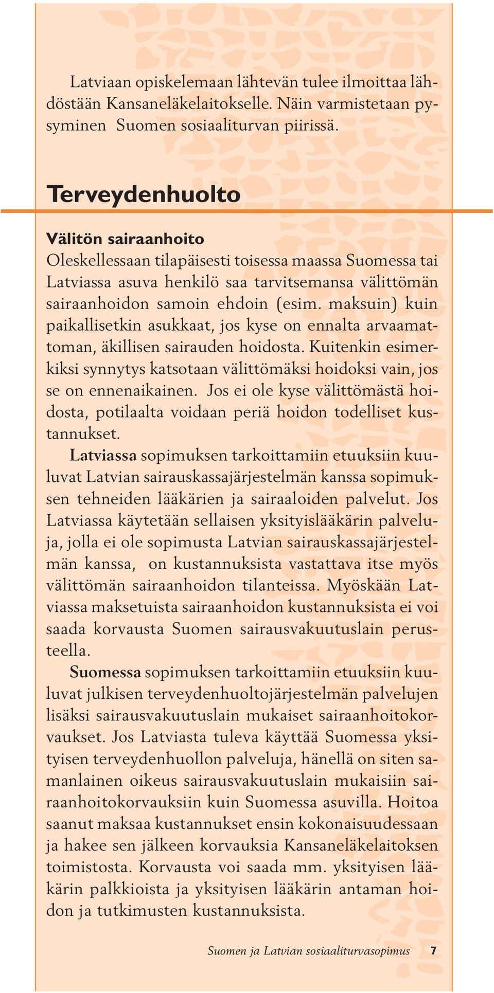 maksuin) kuin paikallisetkin asukkaat, jos kyse on ennalta arvaamattoman, äkillisen sairauden hoidosta. Kuitenkin esimerkiksi synnytys katsotaan välittömäksi hoidoksi vain, jos se on ennenaikainen.