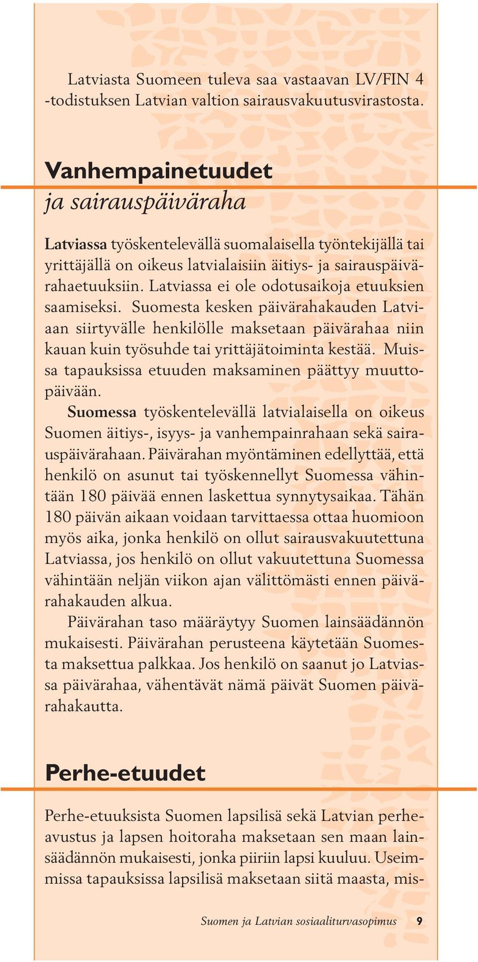 Latviassa ei ole odotusaikoja etuuksien saamiseksi. Suomesta kesken päivärahakauden Latviaan siirtyvälle henkilölle maksetaan päivärahaa niin kauan kuin työsuhde tai yrittäjätoiminta kestää.