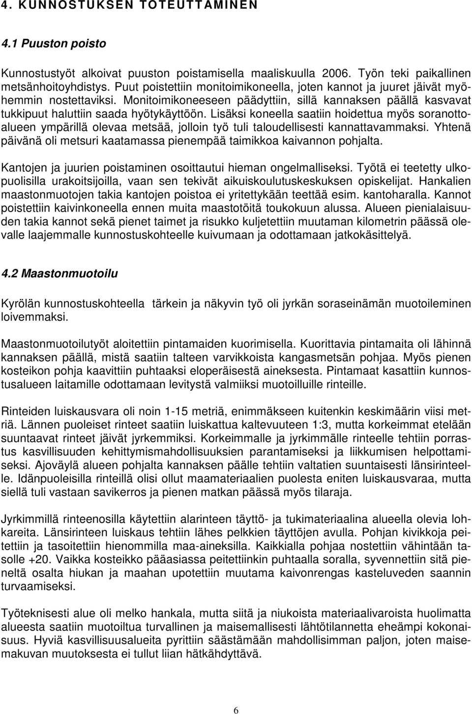 Lisäksi koneella saatiin hoidettua myös soranottoalueen ympärillä olevaa metsää, jolloin työ tuli taloudellisesti kannattavammaksi.