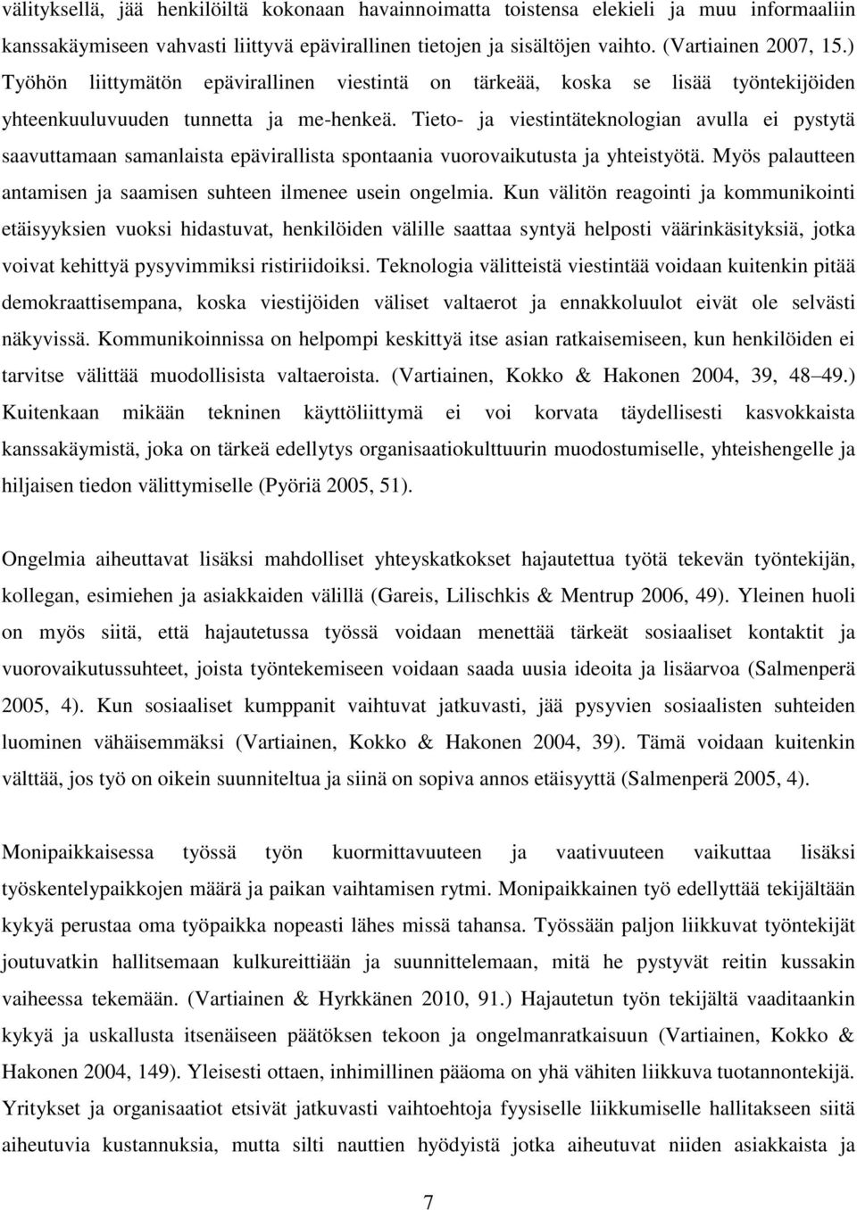 Tieto- ja viestintäteknologian avulla ei pystytä saavuttamaan samanlaista epävirallista spontaania vuorovaikutusta ja yhteistyötä. Myös palautteen antamisen ja saamisen suhteen ilmenee usein ongelmia.